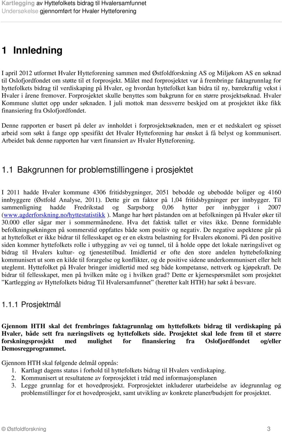 I juli motto m dssv bsjd om t posjtt i fi fisiig f Oslofjodfodt. D ppot bst på dl v iholdt i foposjtsød, m t dslt og spisst bid som søt å fg opp spsifit dt Hvl Hyttfoig h øst å få blyst og ommuist.