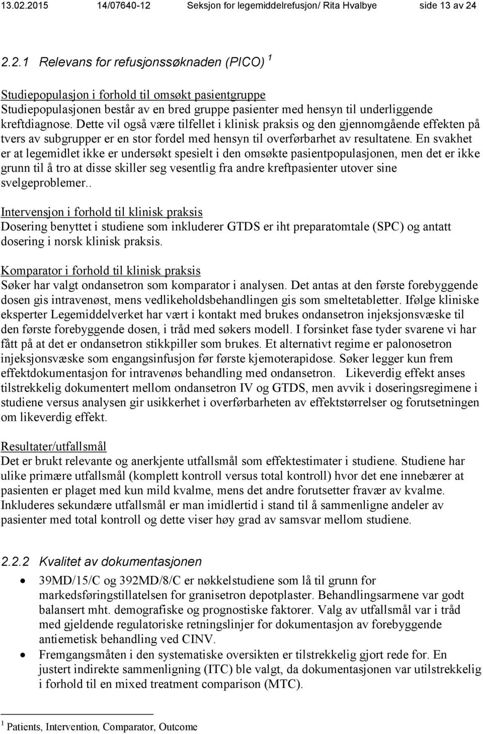 En svakhet er at legemidlet ikke er undersøkt spesielt i den omsøkte pasientpopulasjonen, men det er ikke grunn til å tro at disse skiller seg vesentlig fra andre kreftpasienter utover sine