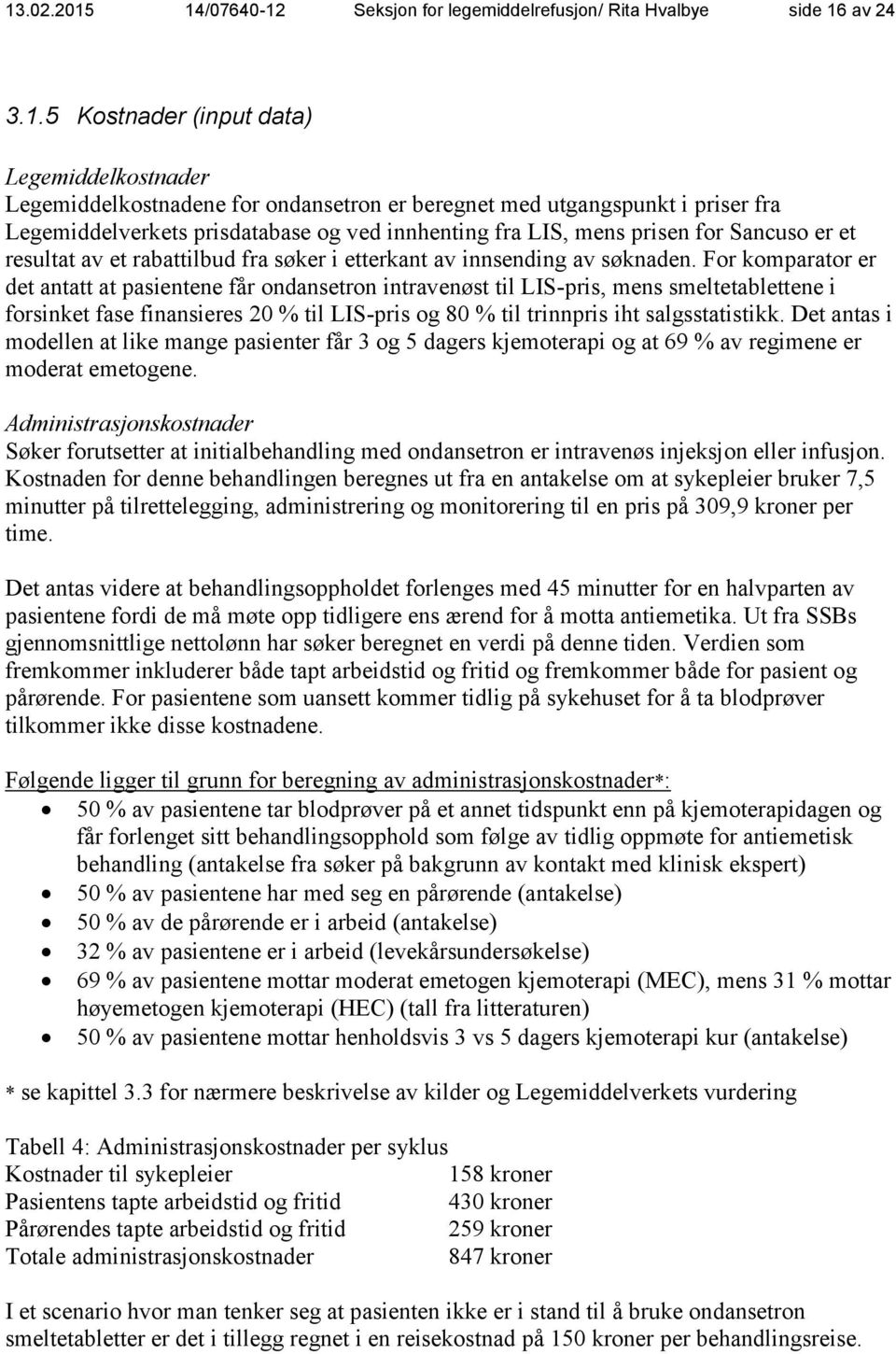 For komparator er det antatt at pasientene får ondansetron intravenøst til LIS-pris, mens smeltetablettene i forsinket fase finansieres 20 % til LIS-pris og 80 % til trinnpris iht salgsstatistikk.