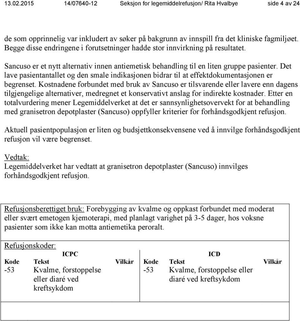 Det lave pasientantallet og den smale indikasjonen bidrar til at effektdokumentasjonen er begrenset.