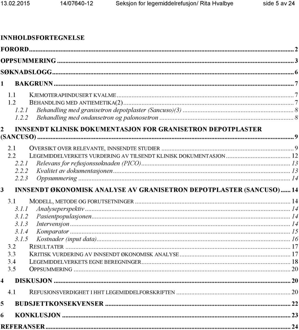 1 OVERSIKT OVER RELEVANTE, INNSENDTE STUDIER... 9 2.2 LEGEMIDDELVERKETS VURDERING AV TILSENDT KLINISK DOKUMENTASJON... 12 2.2.1 Relevans for refusjonssøknaden (PICO)... 13 2.2.2 Kvalitet av dokumentasjonen.