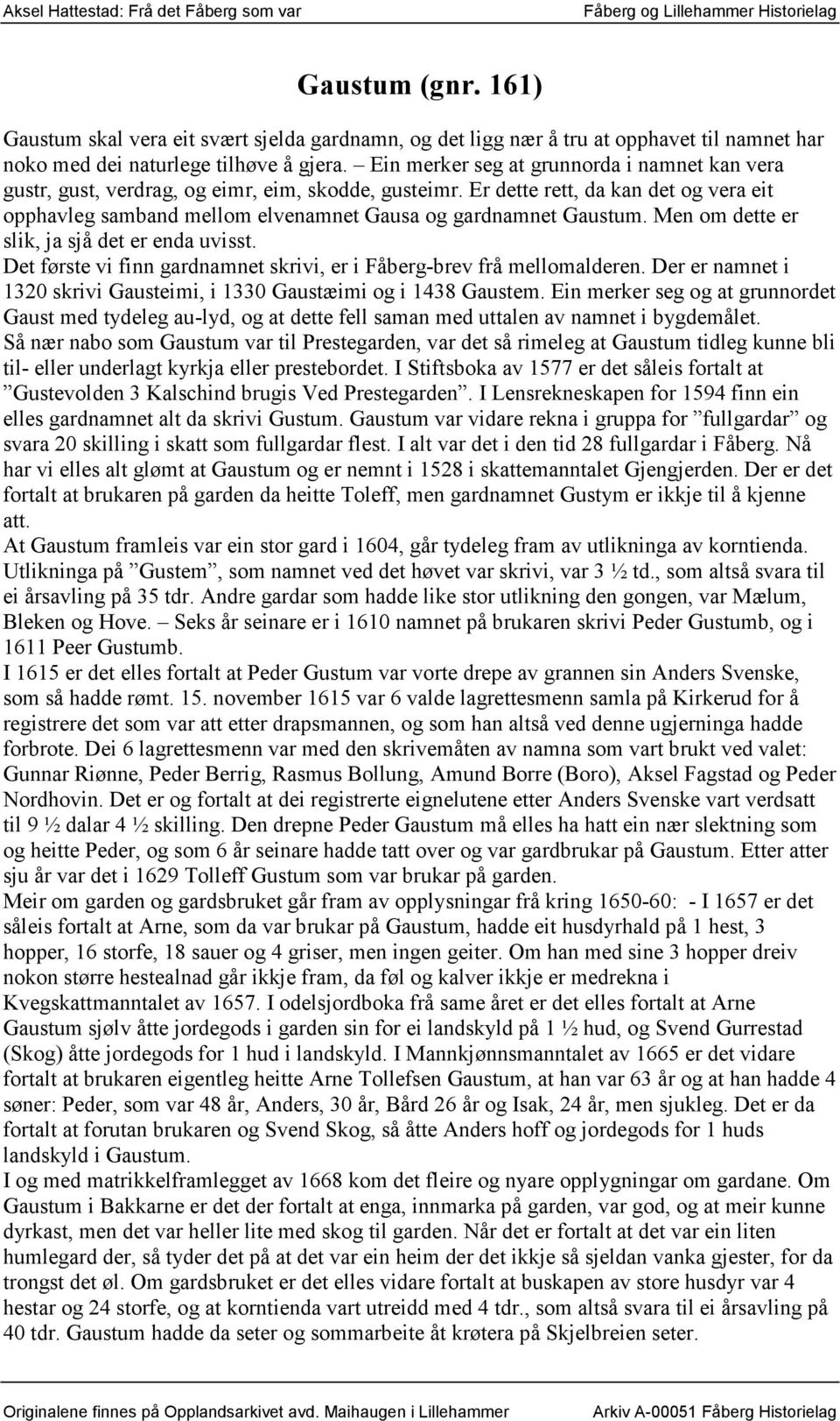 Er dette rett, da kan det og vera eit opphavleg samband mellom elvenamnet Gausa og gardnamnet Gaustum. Men om dette er slik, ja sjå det er enda uvisst.