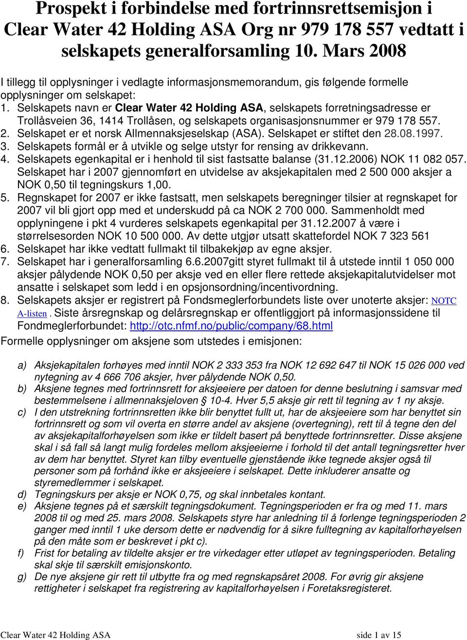 Selskapets navn er Clear Water 42 Holding ASA, selskapets forretningsadresse er Trollåsveien 36, 1414 Trollåsen, og selskapets organisasjonsnummer er 979 178 557. 2.