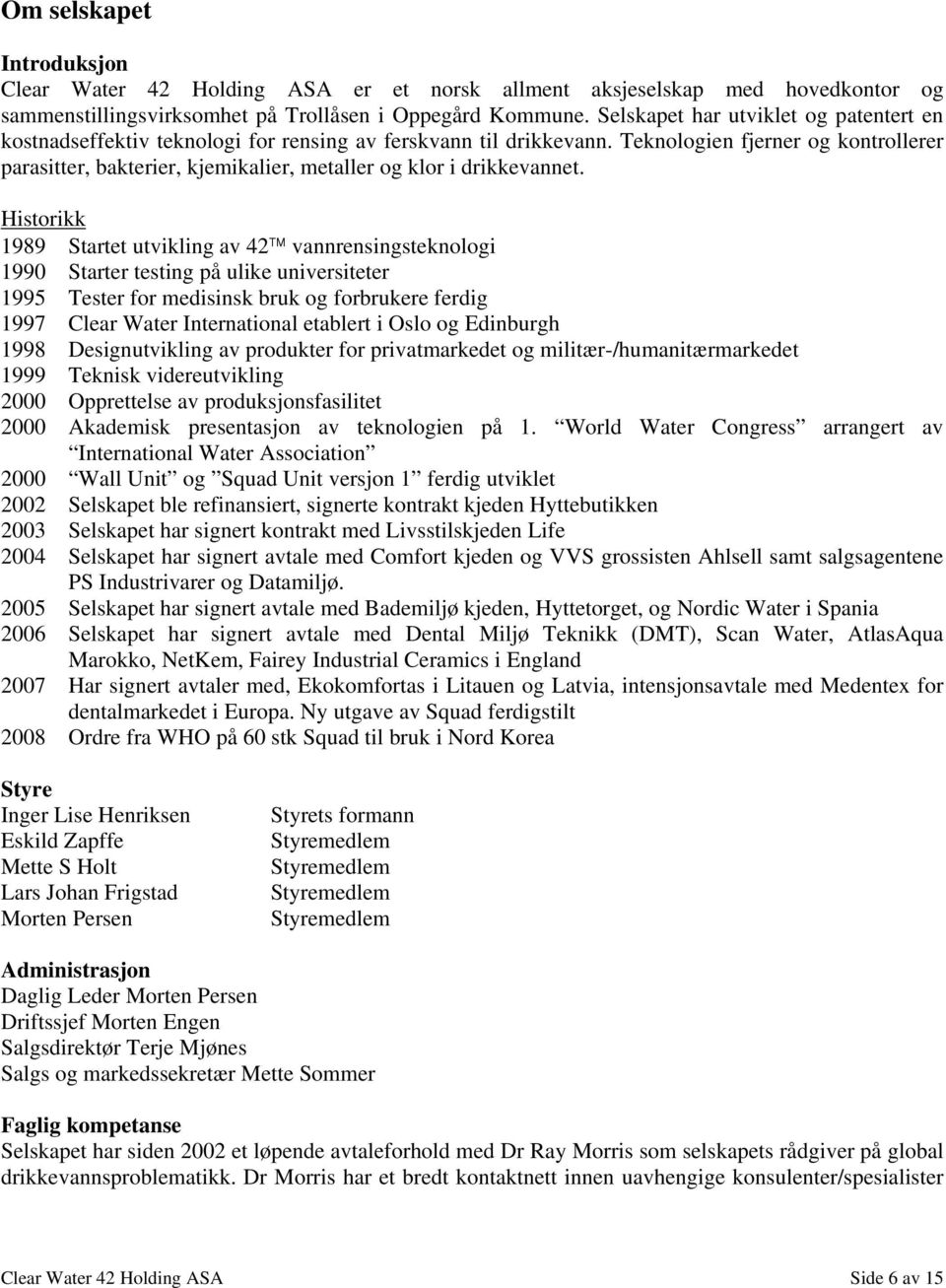 Teknologien fjerner og kontrollerer parasitter, bakterier, kjemikalier, metaller og klor i drikkevannet.