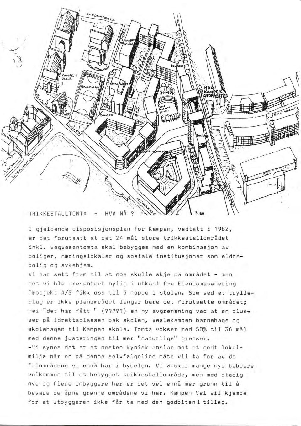 Vi har sett fram til at noe skul1e skje på området - men det vi bie presentert nylig i utkast fra Eiendonrssanering Pb'os j ekt A/S f ikk oss til å hoppe i stol-en.