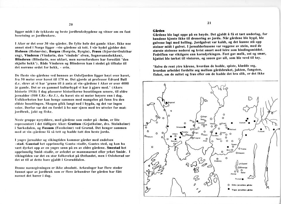 I var by del gj elder det: Holmen (Holmrvin), Borgen (Borgvin, Byrgin), Fr~ten (frjorvin=fruktbar eng), Vinderen (Vindarin, den "vindede" elven, Sognsvannsbekken), Blinderen (Biindarin, noe uklar t,