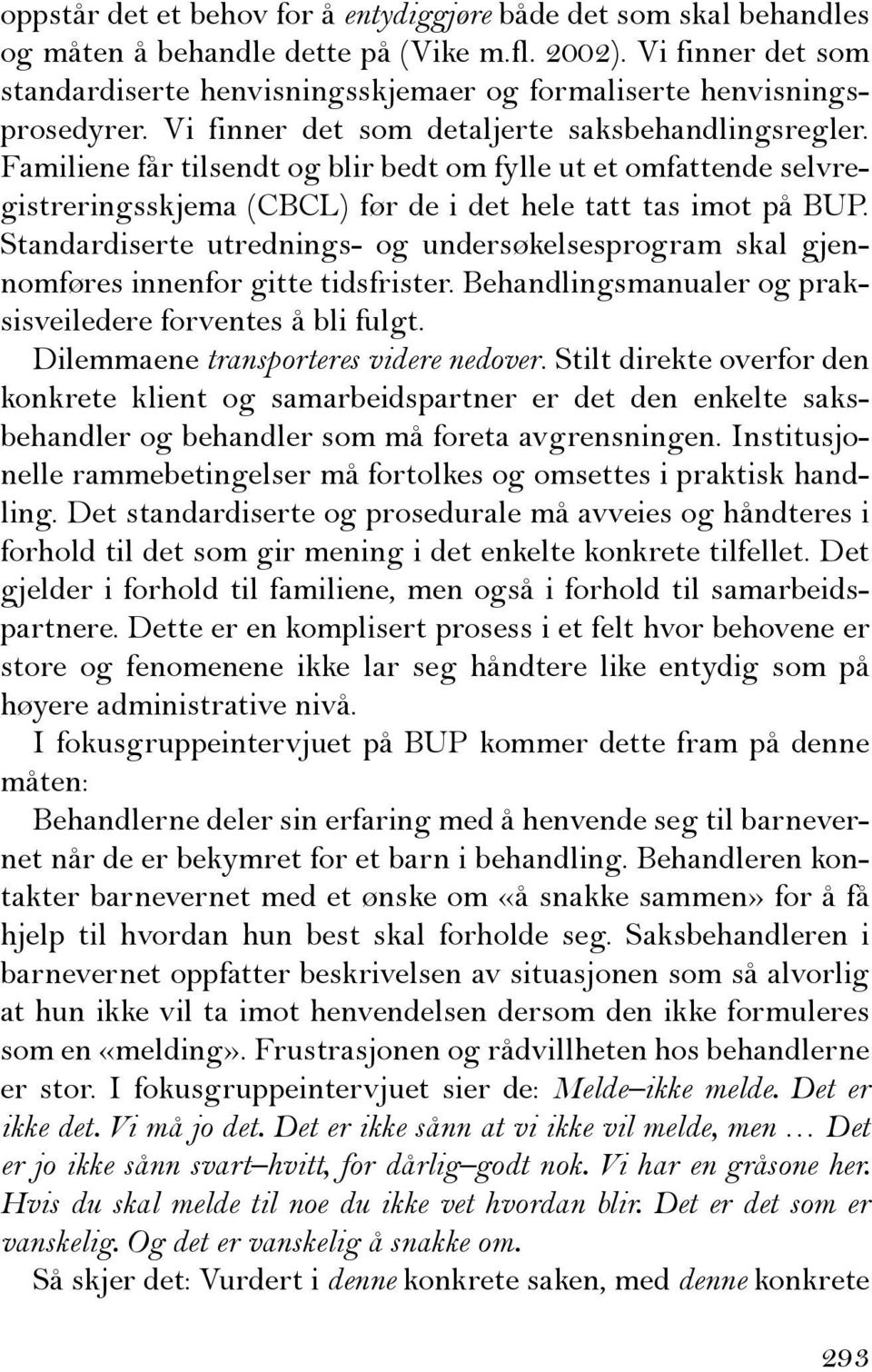 Familiene får tilsendt og blir bedt om fylle ut et omfattende selvregistreringsskjema (CBCL) før de i det hele tatt tas imot på BUP.