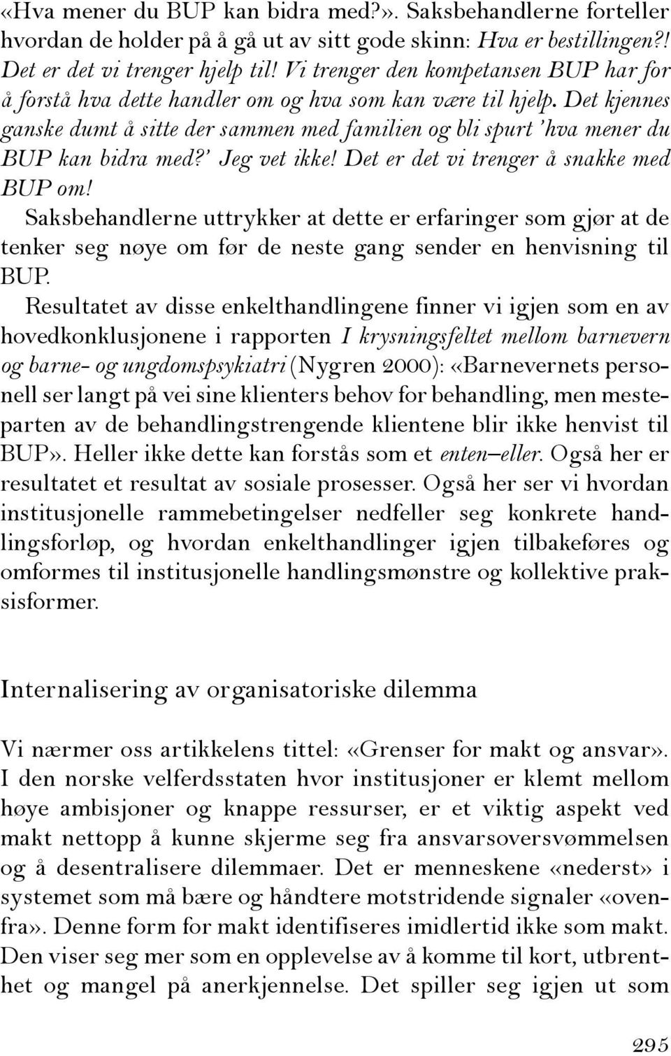 Jeg vet ikke! Det er det vi trenger å snakke med BUP om! Saksbehandlerne uttrykker at dette er erfaringer som gjør at de tenker seg nøye om før de neste gang sender en henvisning til BUP.