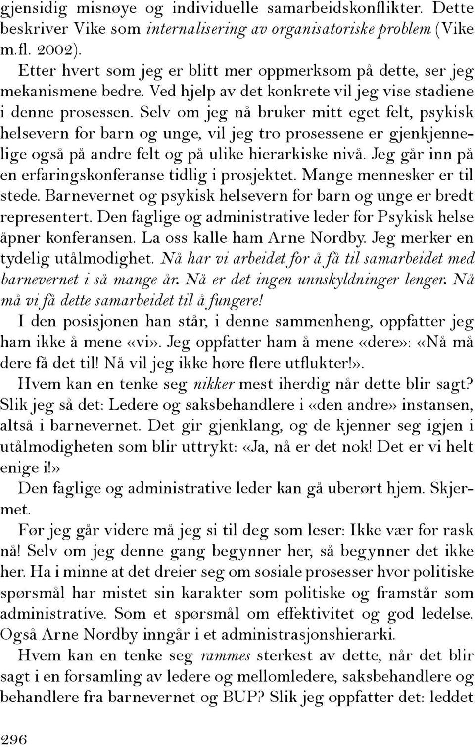 Selv om jeg nå bruker mitt eget felt, psykisk helsevern for barn og unge, vil jeg tro prosessene er gjenkjennelige også på andre felt og på ulike hierarkiske nivå.