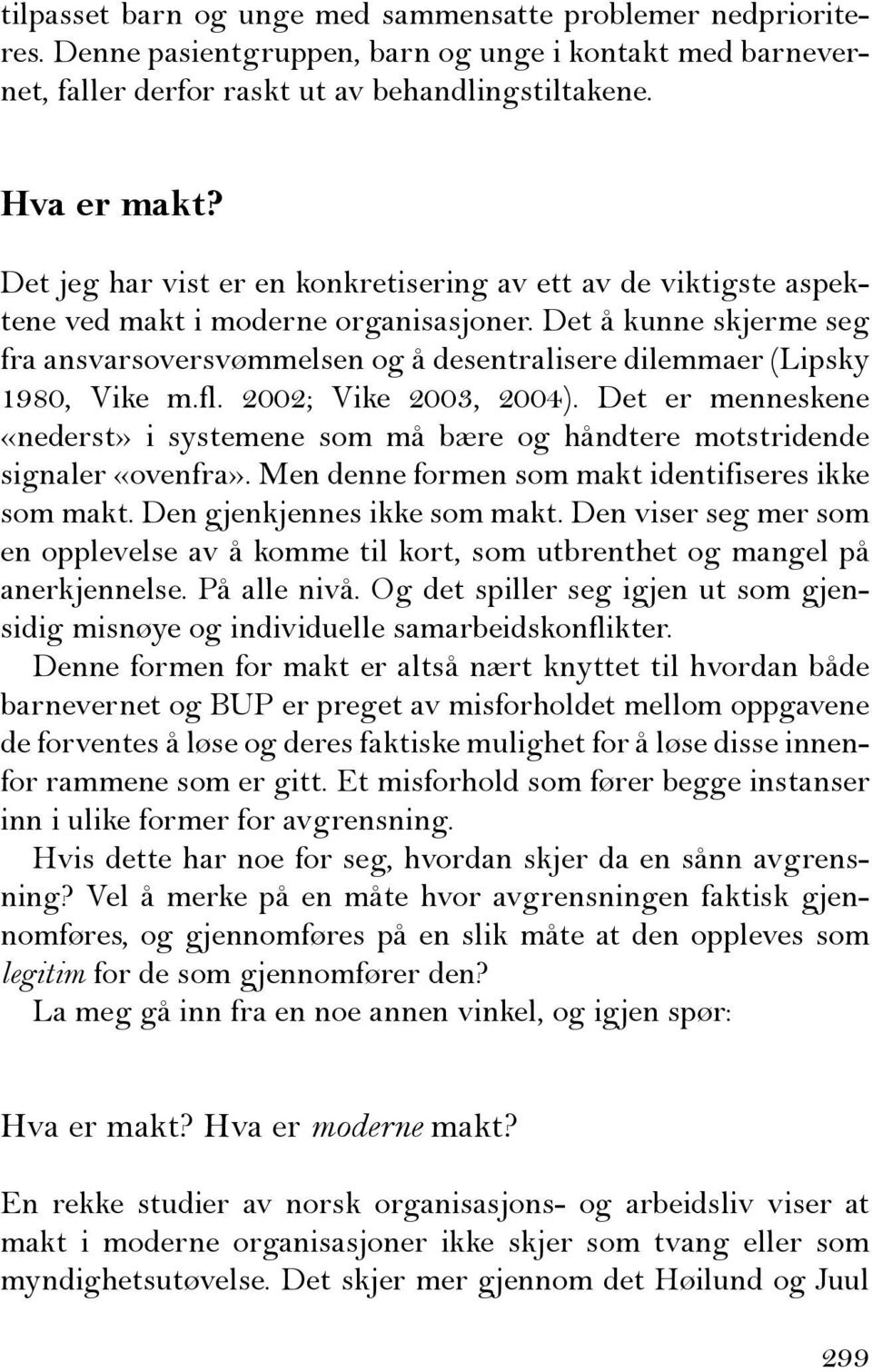 Det å kunne skjerme seg fra ansvarsoversvømmelsen og å desentralisere dilemmaer (Lipsky 1980, Vike m.fl. 2002; Vike 2003, 2004).