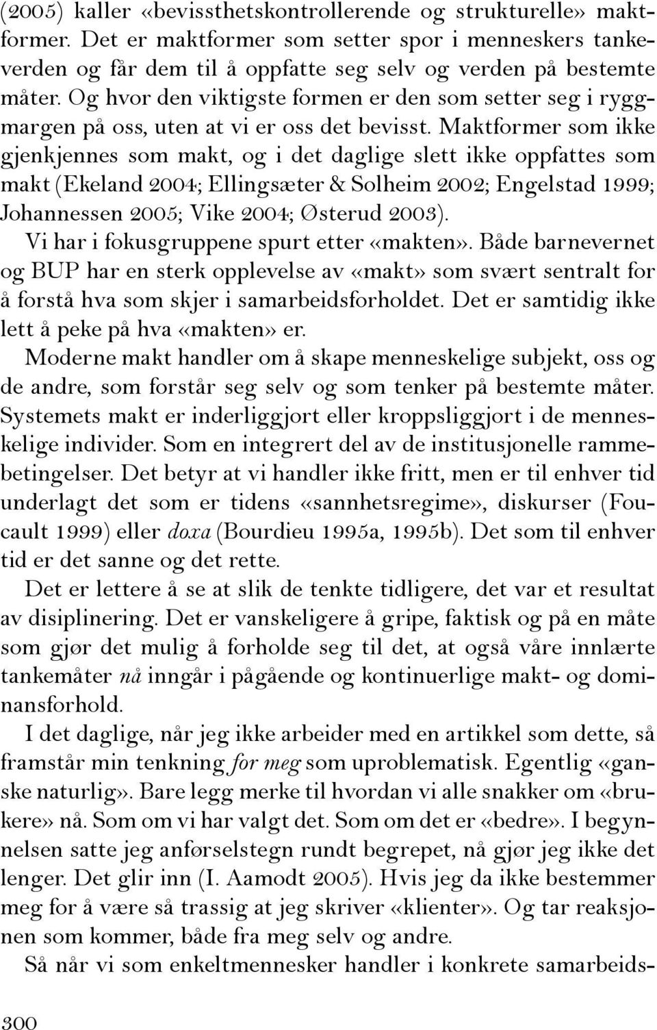 Maktformer som ikke gjenkjennes som makt, og i det daglige slett ikke oppfattes som makt (Ekeland 2004; Ellingsæter & Solheim 2002; Engelstad 1999; Johannessen 2005; Vike 2004; Østerud 2003).