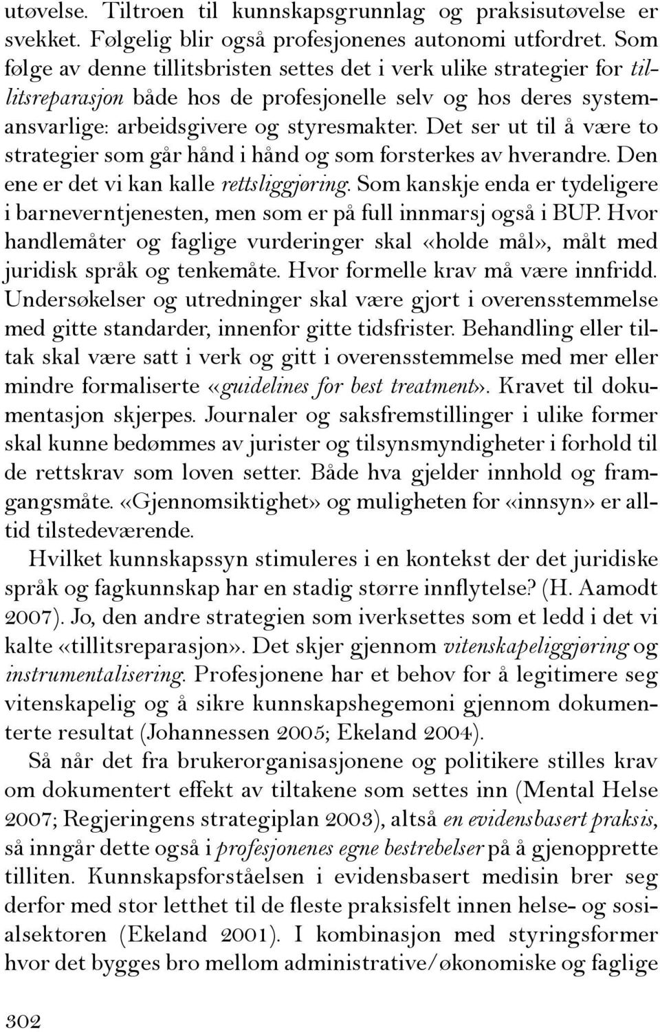 Det ser ut til å være to strategier som går hånd i hånd og som forsterkes av hverandre. Den ene er det vi kan kalle rettsliggjøring.