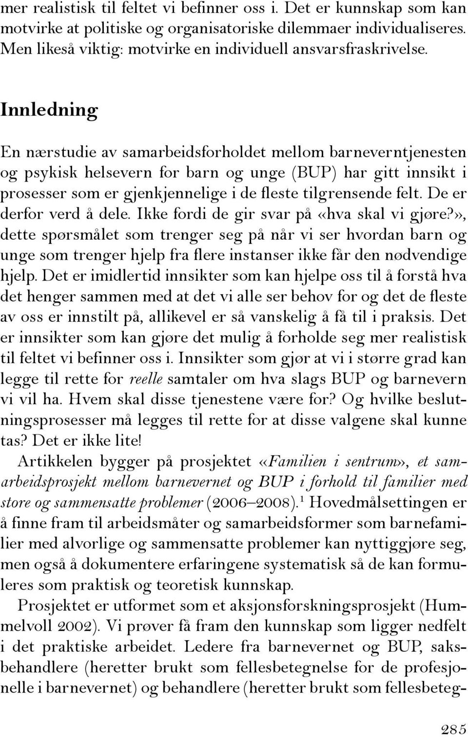 Innledning En nærstudie av samarbeidsforholdet mellom barneverntjenesten og psykisk helsevern for barn og unge (BUP) har gitt innsikt i prosesser som er gjenkjennelige i de fleste tilgrensende felt.