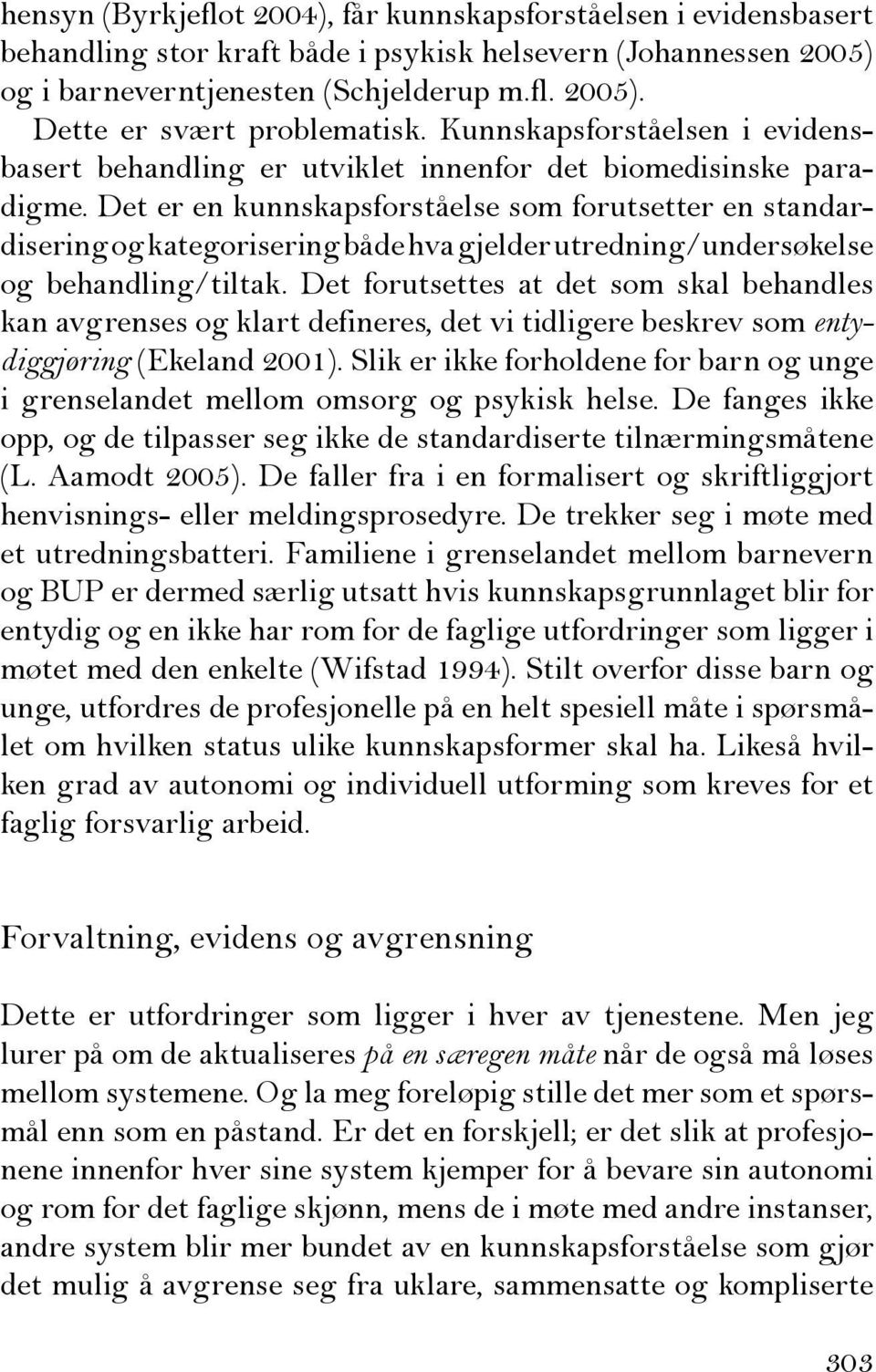 Det er en kunnskapsforståelse som forutsetter en standardisering og kategorisering både hva gjelder utredning/undersøkelse og behandling/tiltak.