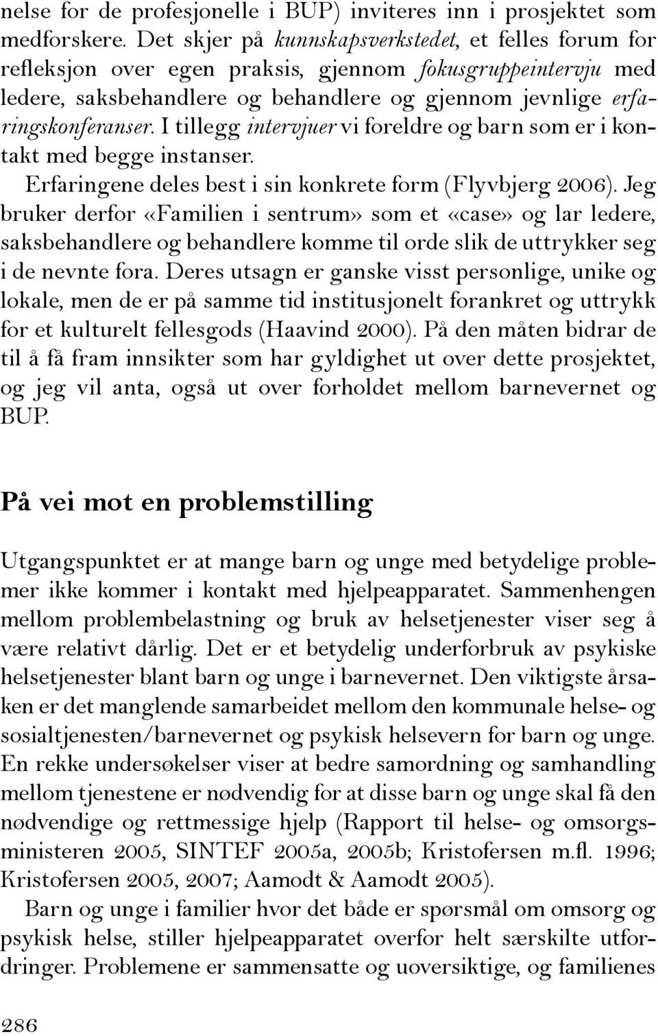 I tillegg intervjuer vi foreldre og barn som er i kontakt med begge instanser. Erfaringene deles best i sin konkrete form (Flyvbjerg 2006).