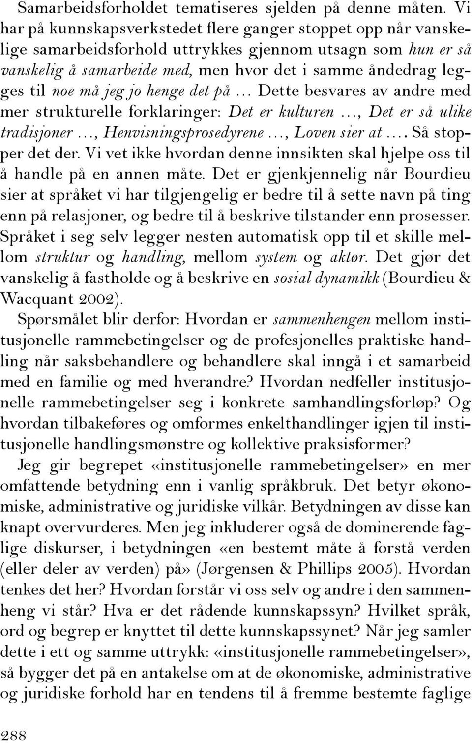 må jeg jo henge det på Dette besvares av andre med mer strukturelle forklaringer: Det er kulturen, Det er så ulike tradisjoner, Henvisningsprosedyrene, Loven sier at. Så stopper det der.