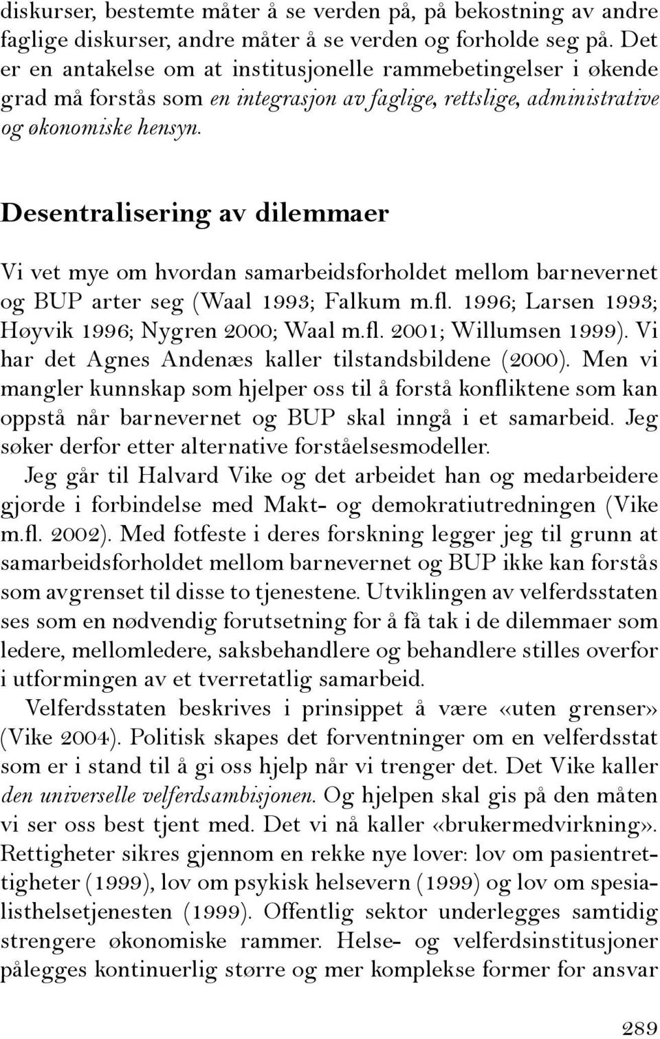 Desentralisering av dilemmaer Vi vet mye om hvordan samarbeidsforholdet mellom barnevernet og BUP arter seg (Waal 1993; Falkum m.fl. 1996; Larsen 1993; Høyvik 1996; Nygren 2000; Waal m.fl. 2001; Willumsen 1999).