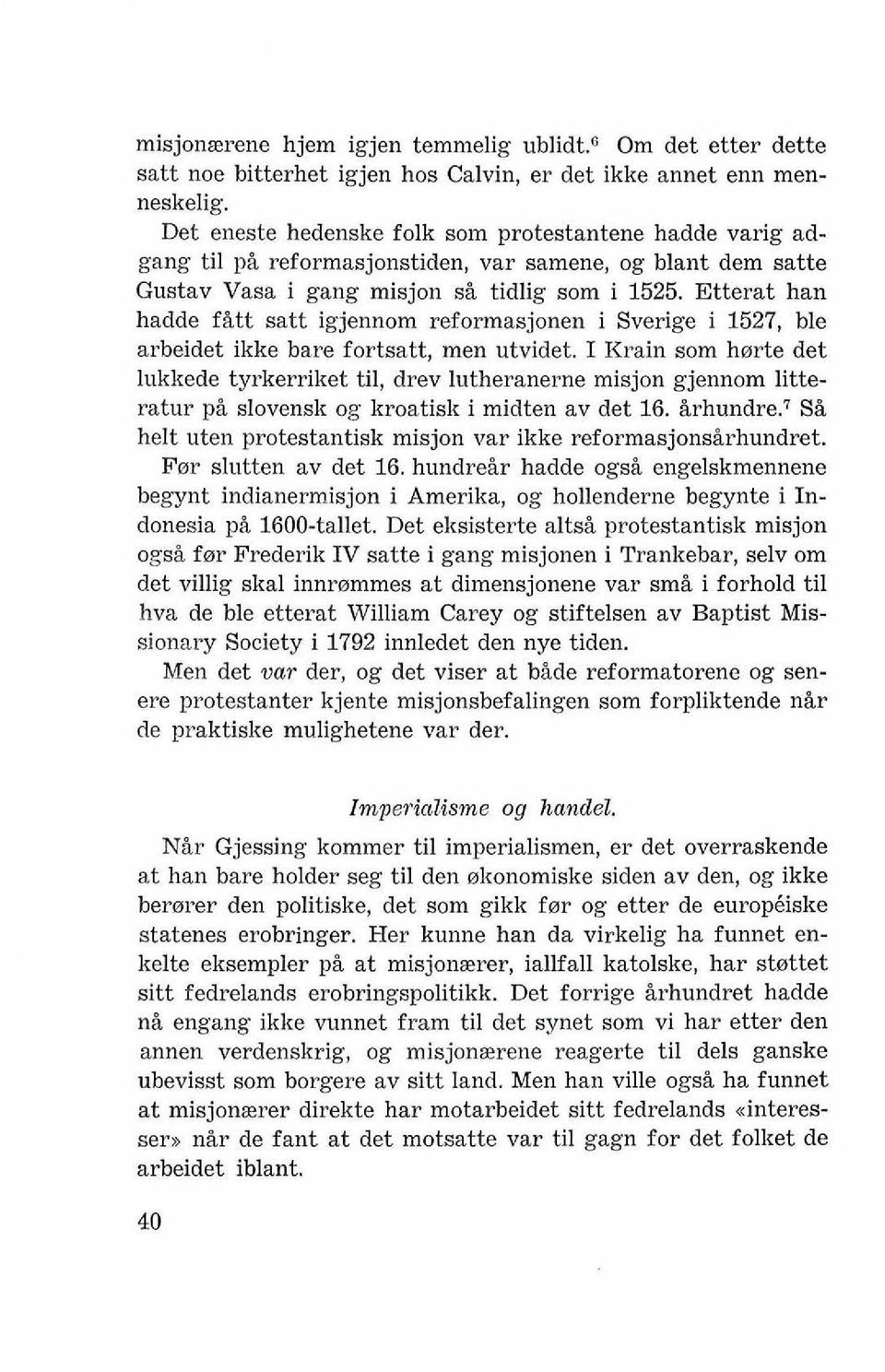 Etterat han hadde fitt satt igjennom reformasjonen i Sverige i 1527, ble arbeidet ikke bare fortsatt, men utvidet.