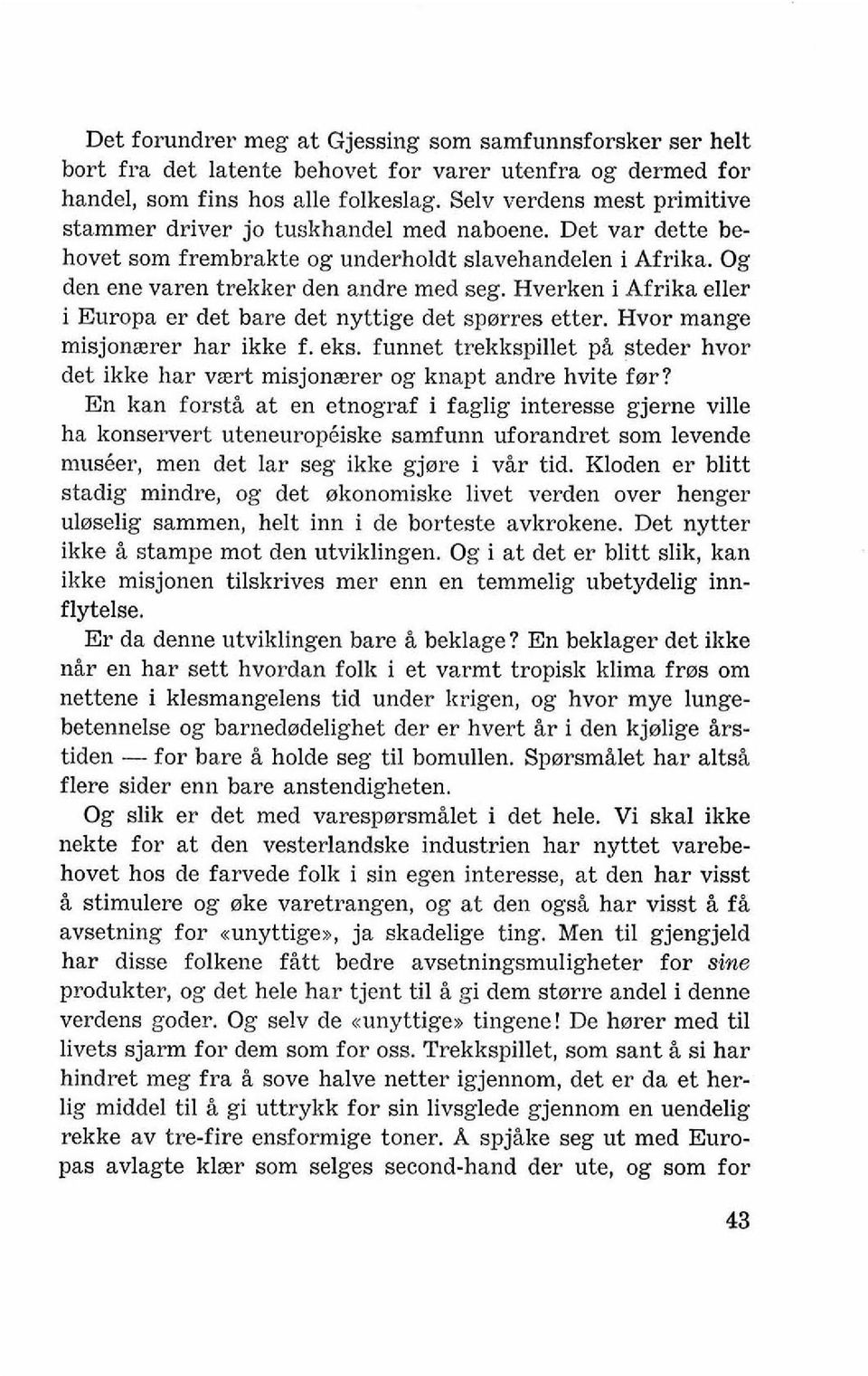 Hverken i Afrika eller i Europa er det bare det nyttige det sparres etter. Hvor mange misjonaerer har ikke f. eks.