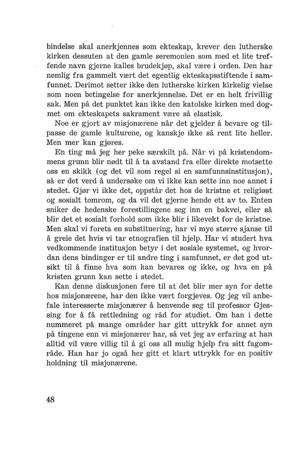 Det er en helt frivillig sak. Men pi det punktet kan ikke den katolske kirken med dogmet om ekteskapets sakrament vsere si elastisk.