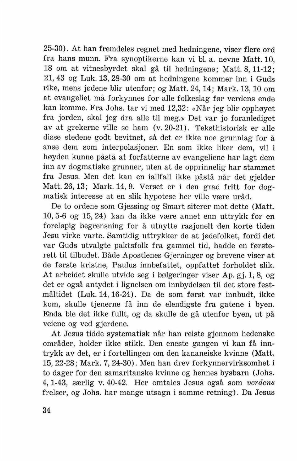 tar vi med 12,32: <N%r jeg blir opphsyet fra jorden, skal jeg dra alle ti1 meg.), Det var jo foranlediget av at grekerne ville se ham (v. 20-21).