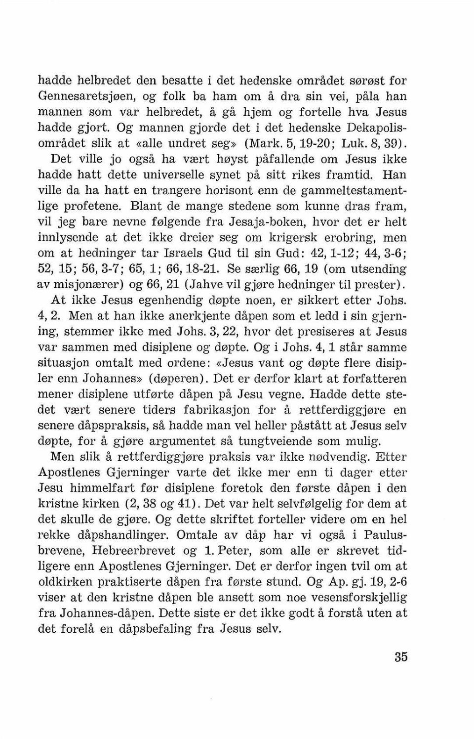 Det ville jo ogsb ha vaert hsyst pifallende om Jesus ikke hadde hatt dette universelle synet pi sitt rikes framtid. Han ville da ha hatt en trangere horisont enn de gammeltestamentlige profetene.