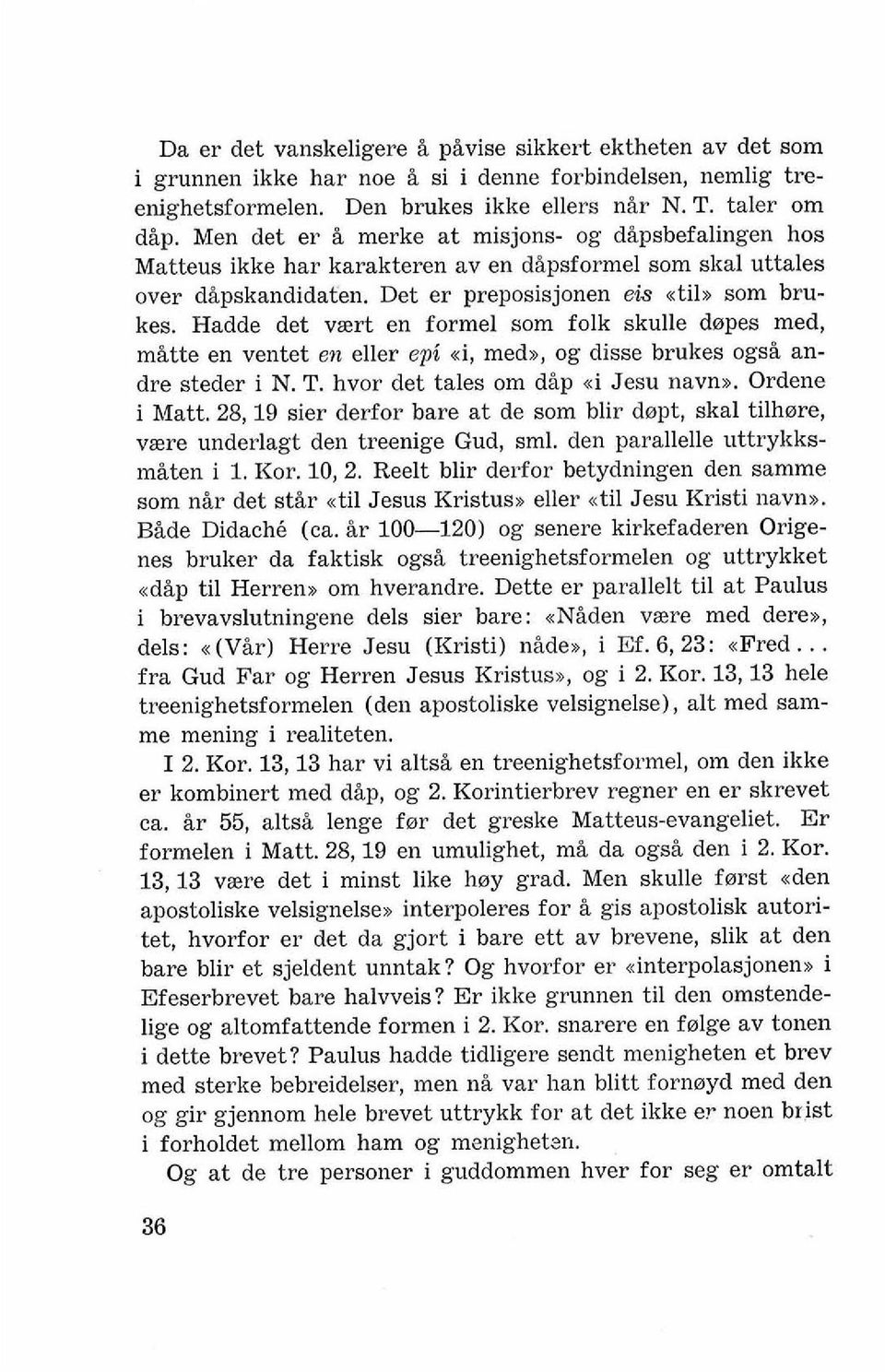 Hadde det vrert en formel sorn folk skulle d~pes med, mitte en ventet en eller epi ui, medu, og disse brukes ogsi andre steder i N. T. hvor det tales om dip <i Jesu navn)). Ordene i Matt.