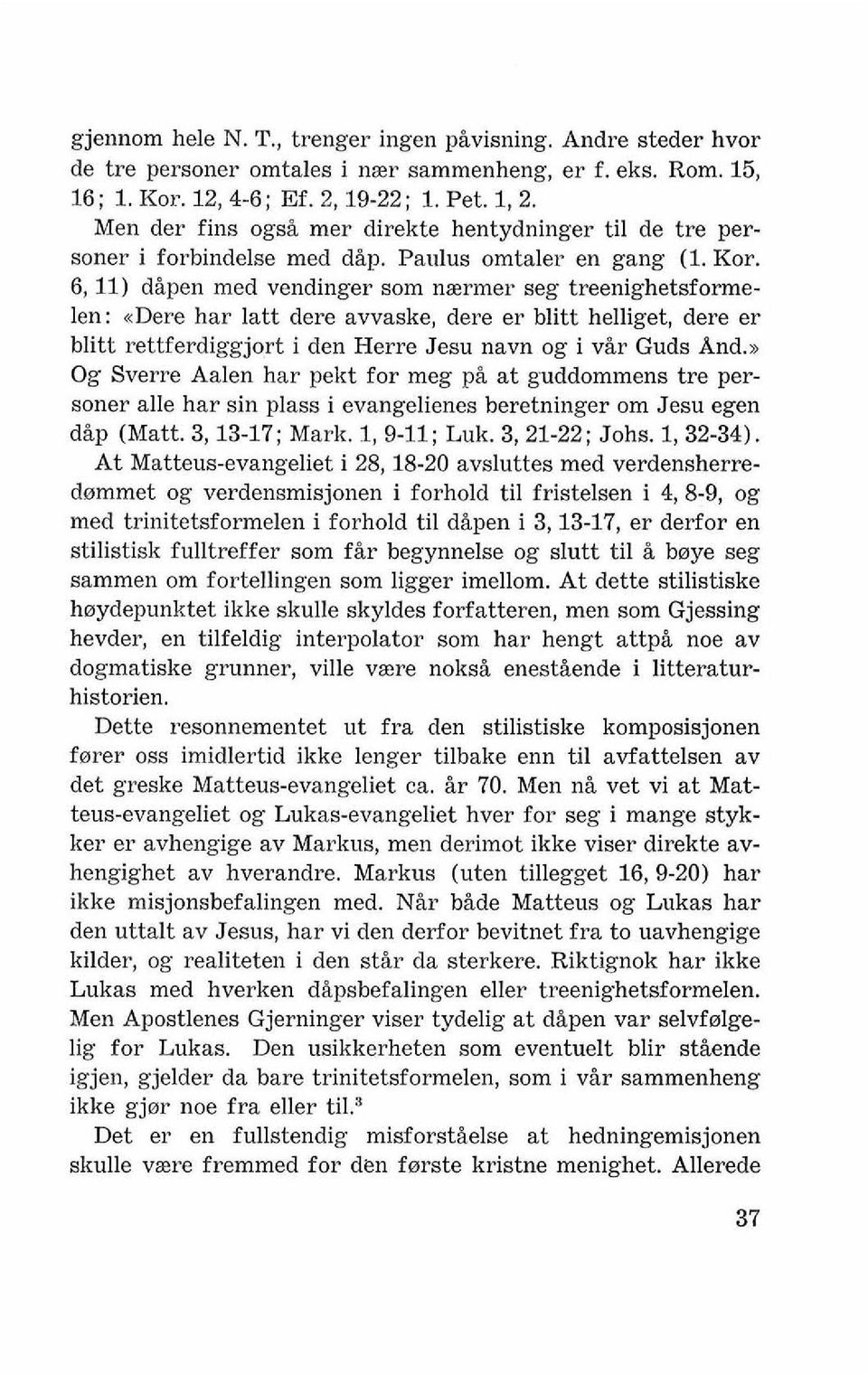 6,11) dipen med vendinger som naermer seg treenighetsformelen: *Dere har latt dere avvaske, dere er blitt helliget, dere er blitt rettferdiggjort i den Herre Jesu navn og i vir Guds And.