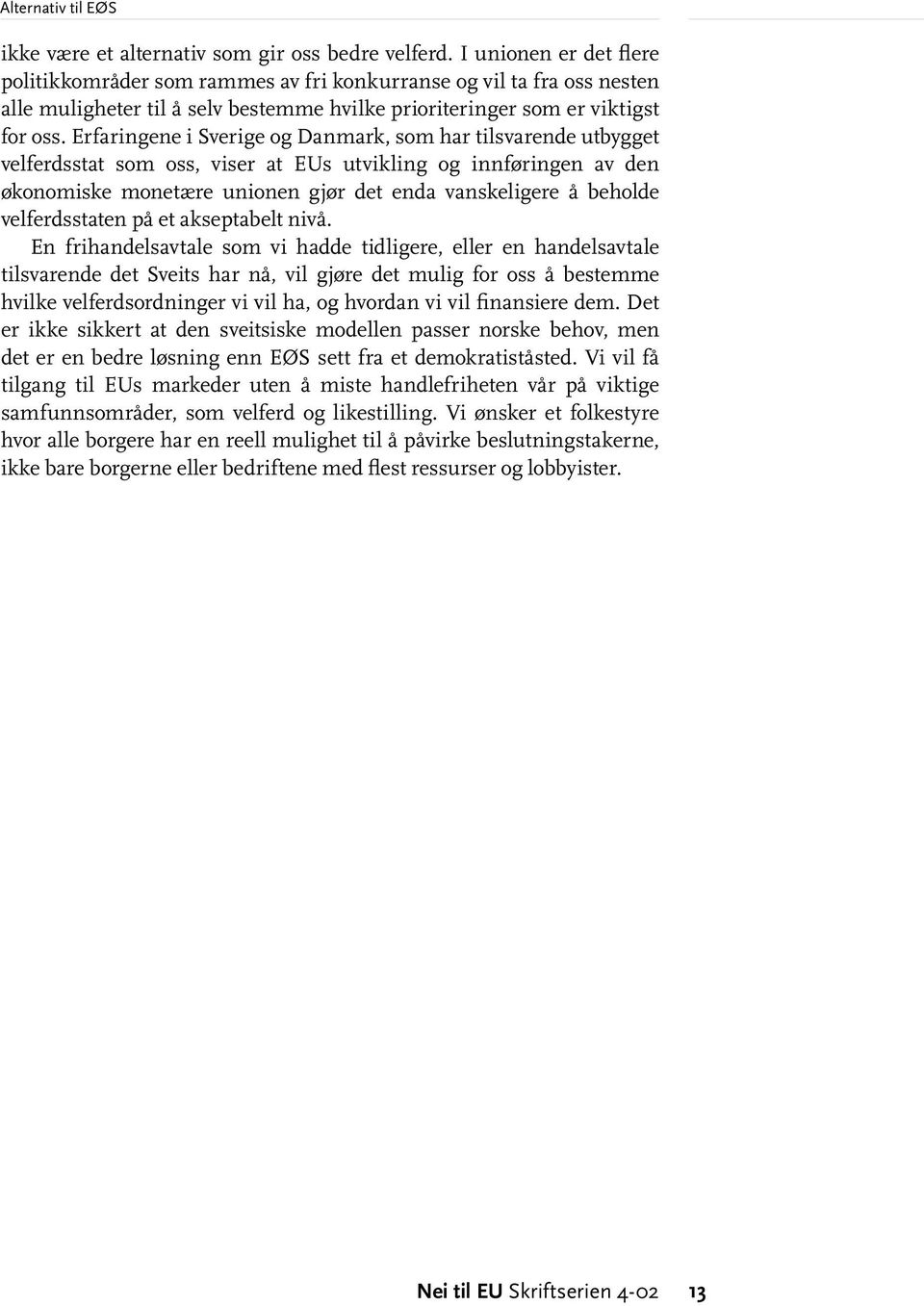 Erfaringene i Sverige og Danmark, som har tilsvarende utbygget velferdsstat som oss, viser at EUs utvikling og innføringen av den økonomiske monetære unionen gjør det enda vanskeligere å beholde