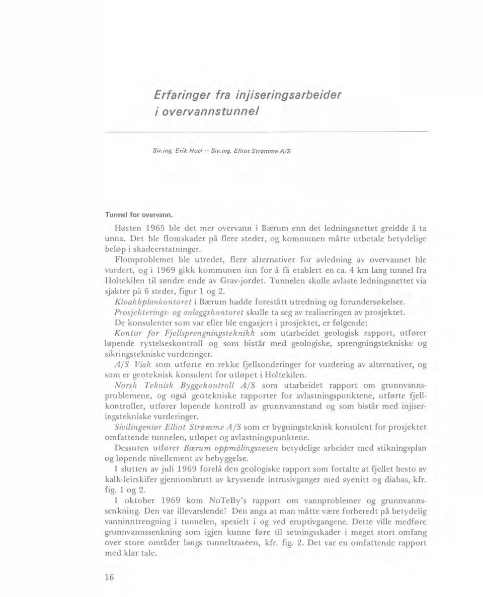 Flomproblemet ble utredet, flere alternativer for avledning av overvannet ble vurdert, og i 1969 gikk kommunen inn for å få etablert en ca.