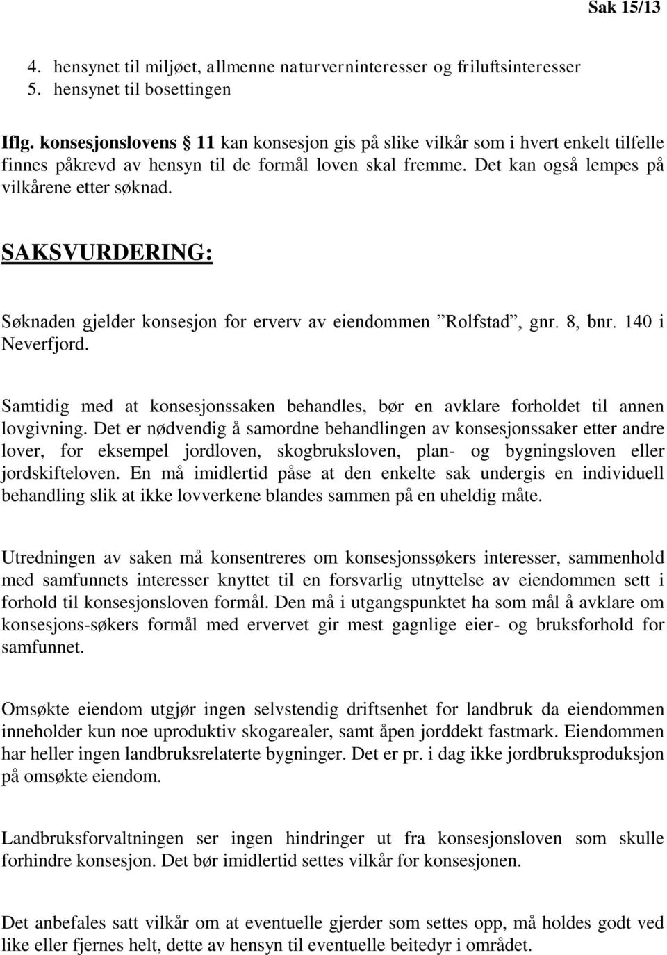 SAKSVURDERING: Søknaden gjelder konsesjon for erverv av eiendommen Rolfstad, gnr. 8, bnr. 140 i Neverfjord. Samtidig med at konsesjonssaken behandles, bør en avklare forholdet til annen lovgivning.