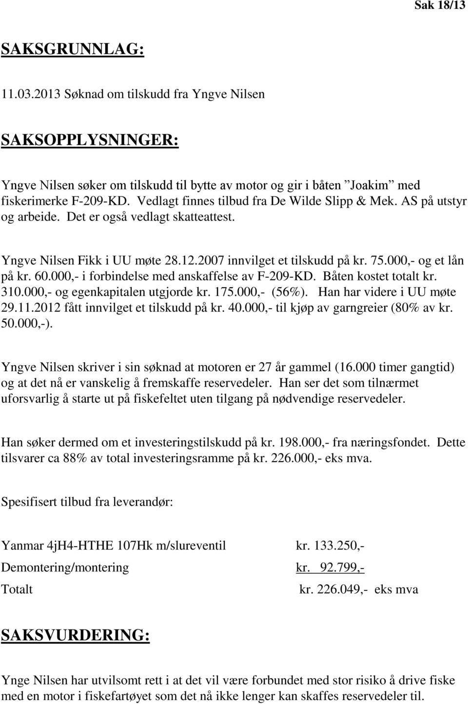 60.000,- i forbindelse med anskaffelse av F-209-KD. Båten kostet totalt kr. 310.000,- og egenkapitalen utgjorde kr. 175.000,- (56%). Han har videre i UU møte 29.11.