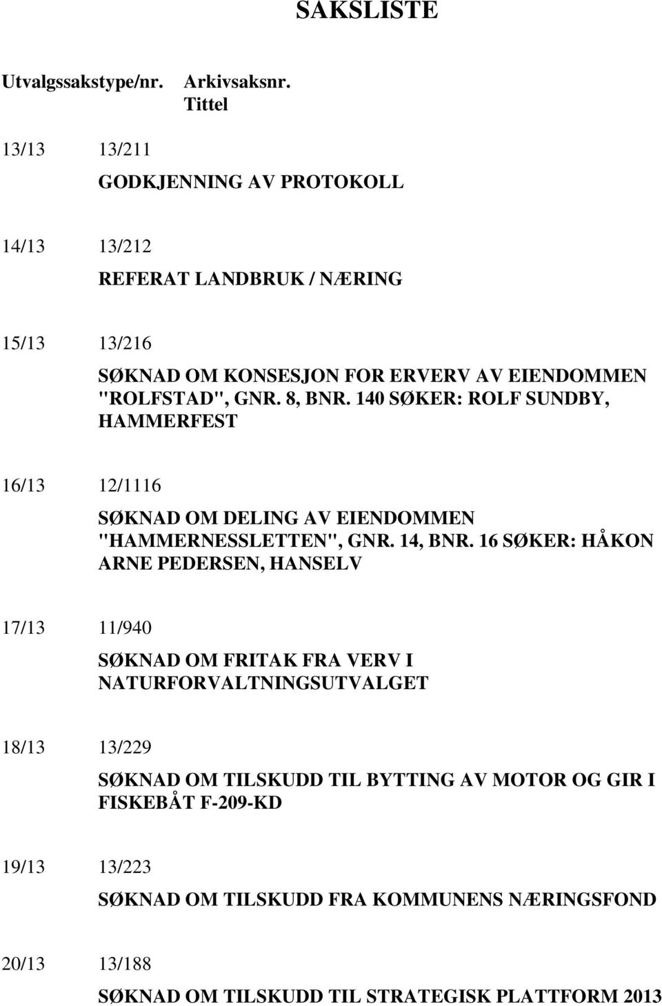 8, BNR. 140 SØKER: ROLF SUNDBY, HAMMERFEST 16/13 12/1116 SØKNAD OM DELING AV EIENDOMMEN "HAMMERNESSLETTEN", GNR. 14, BNR.