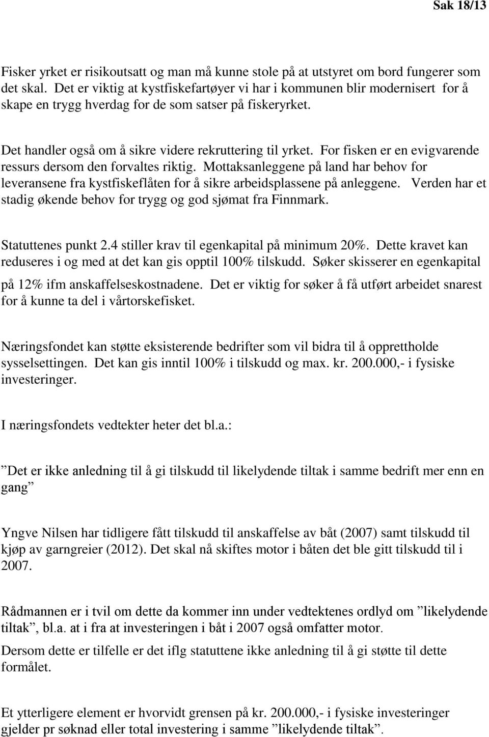 For fisken er en evigvarende ressurs dersom den forvaltes riktig. Mottaksanleggene på land har behov for leveransene fra kystfiskeflåten for å sikre arbeidsplassene på anleggene.