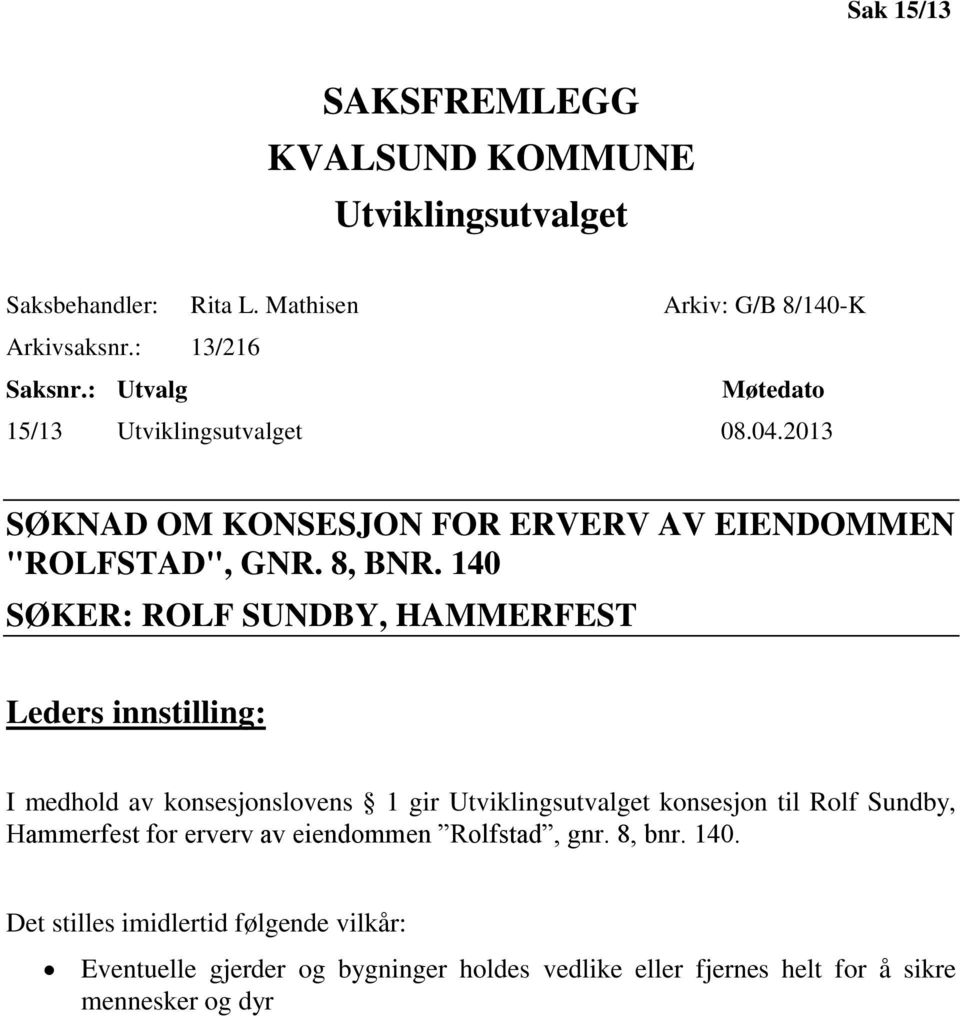 140 SØKER: ROLF SUNDBY, HAMMERFEST Leders innstilling: I medhold av konsesjonslovens 1 gir Utviklingsutvalget konsesjon til Rolf Sundby, Hammerfest