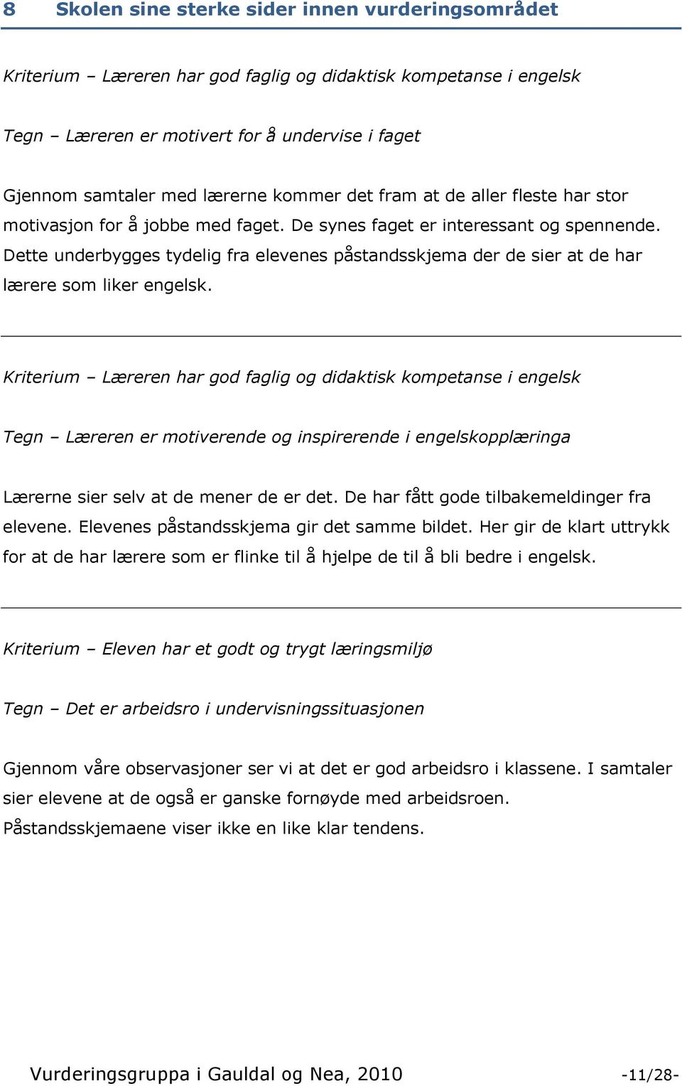 Dette underbygges tydelig fra elevenes påstandsskjema der de sier at de har lærere som liker engelsk.