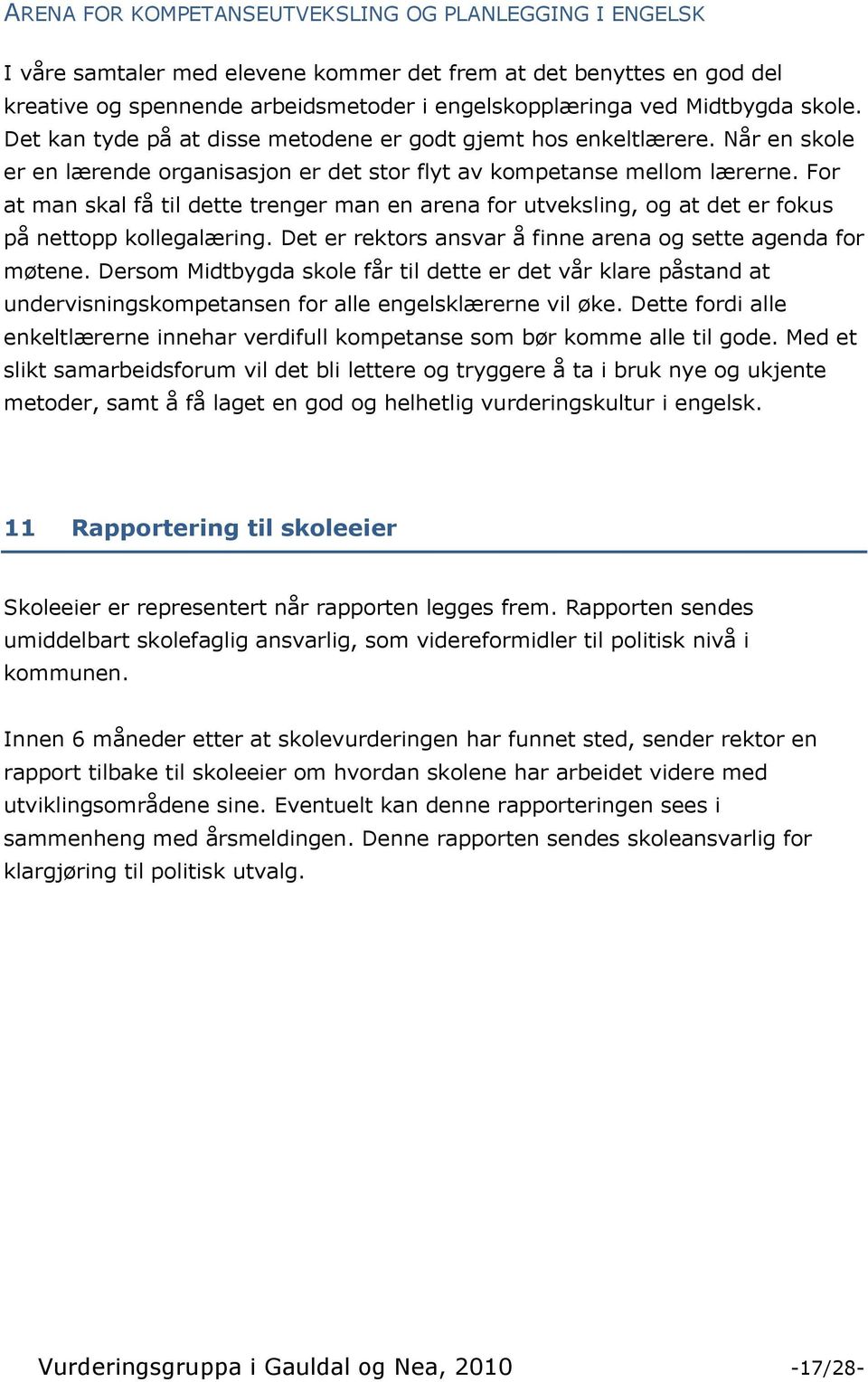 For at man skal få til dette trenger man en arena for utveksling, og at det er fokus på nettopp kollegalæring. Det er rektors ansvar å finne arena og sette agenda for møtene.