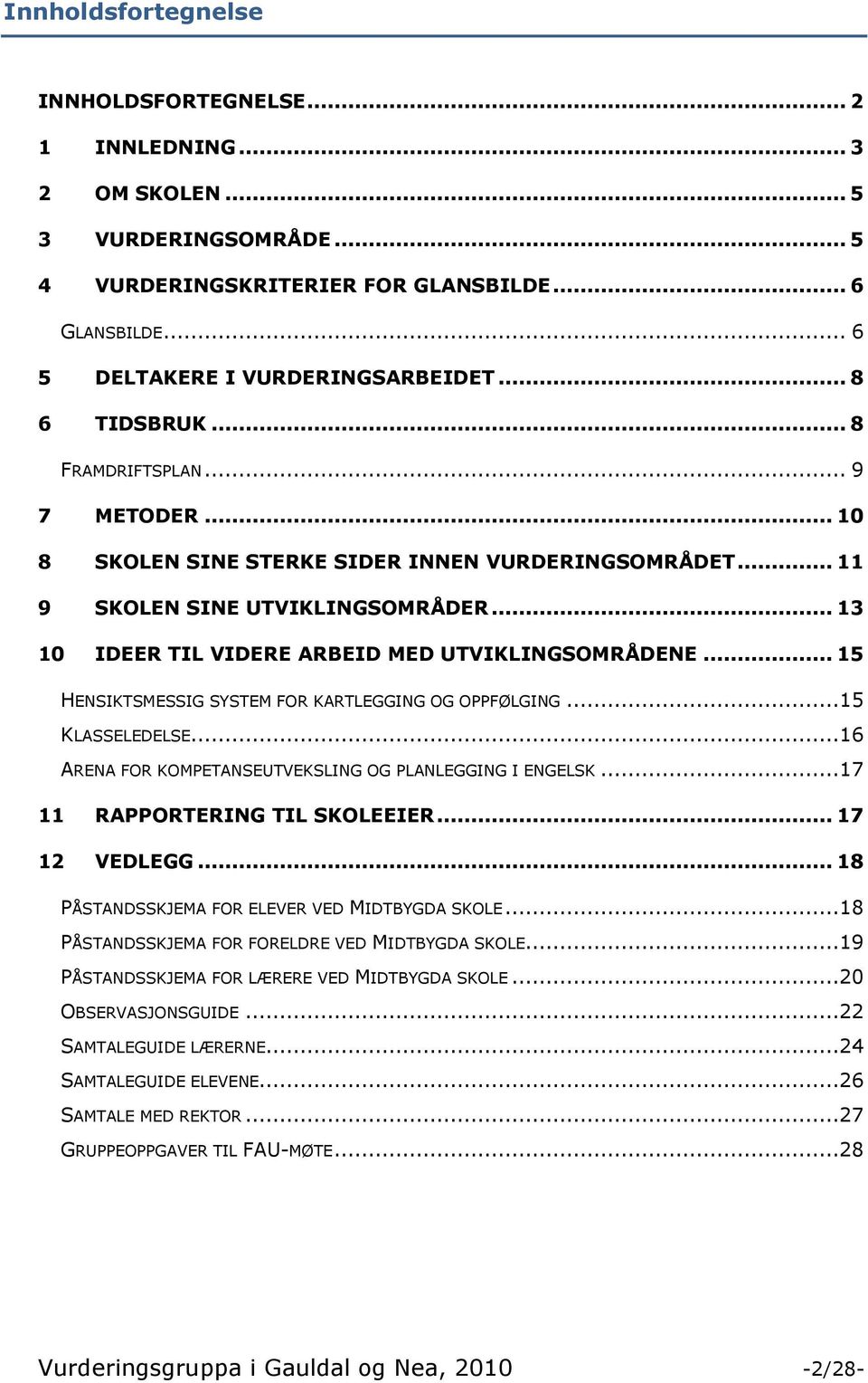 .. 15 HENSIKTSMESSIG SYSTEM FOR KARTLEGGING OG OPPFØLGING...15 KLASSELEDELSE...16 ARENA FOR KOMPETANSEUTVEKSLING OG PLANLEGGING I ENGELSK...17 11 RAPPORTERING TIL SKOLEEIER... 17 12 VEDLEGG.