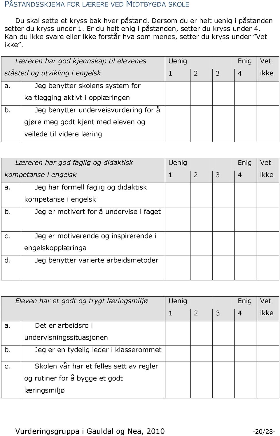 Læreren har god kjennskap til elevenes ståsted og utvikling i engelsk a. Jeg benytter skolens system for kartlegging aktivt i opplæringen b.