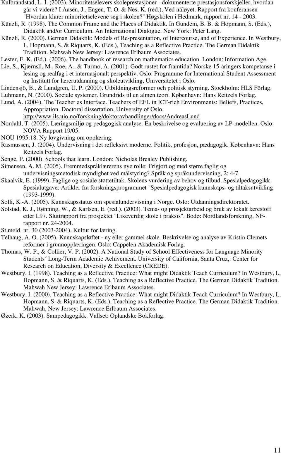 B. & Hopmann, S. (Eds.), Didaktik and/or Curriculum. An International Dialogue. New York: Peter Lang. Künzli, R. (2000). German Didaktik: Models of Re-presentation, of Intercourse, and of Experience.