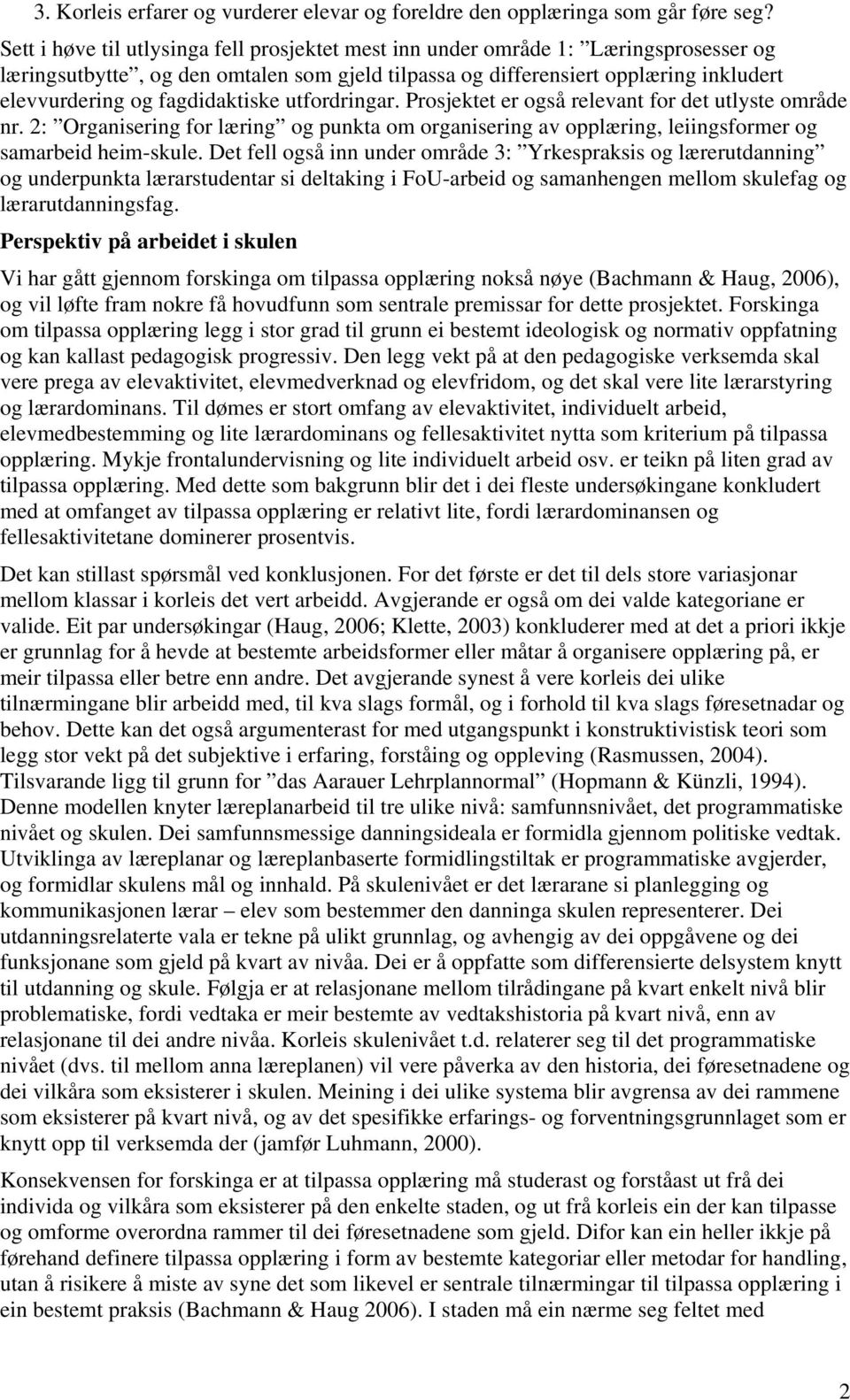 fagdidaktiske utfordringar. Prosjektet er også relevant for det utlyste område nr. 2: Organisering for læring og punkta om organisering av opplæring, leiingsformer og samarbeid heim-skule.