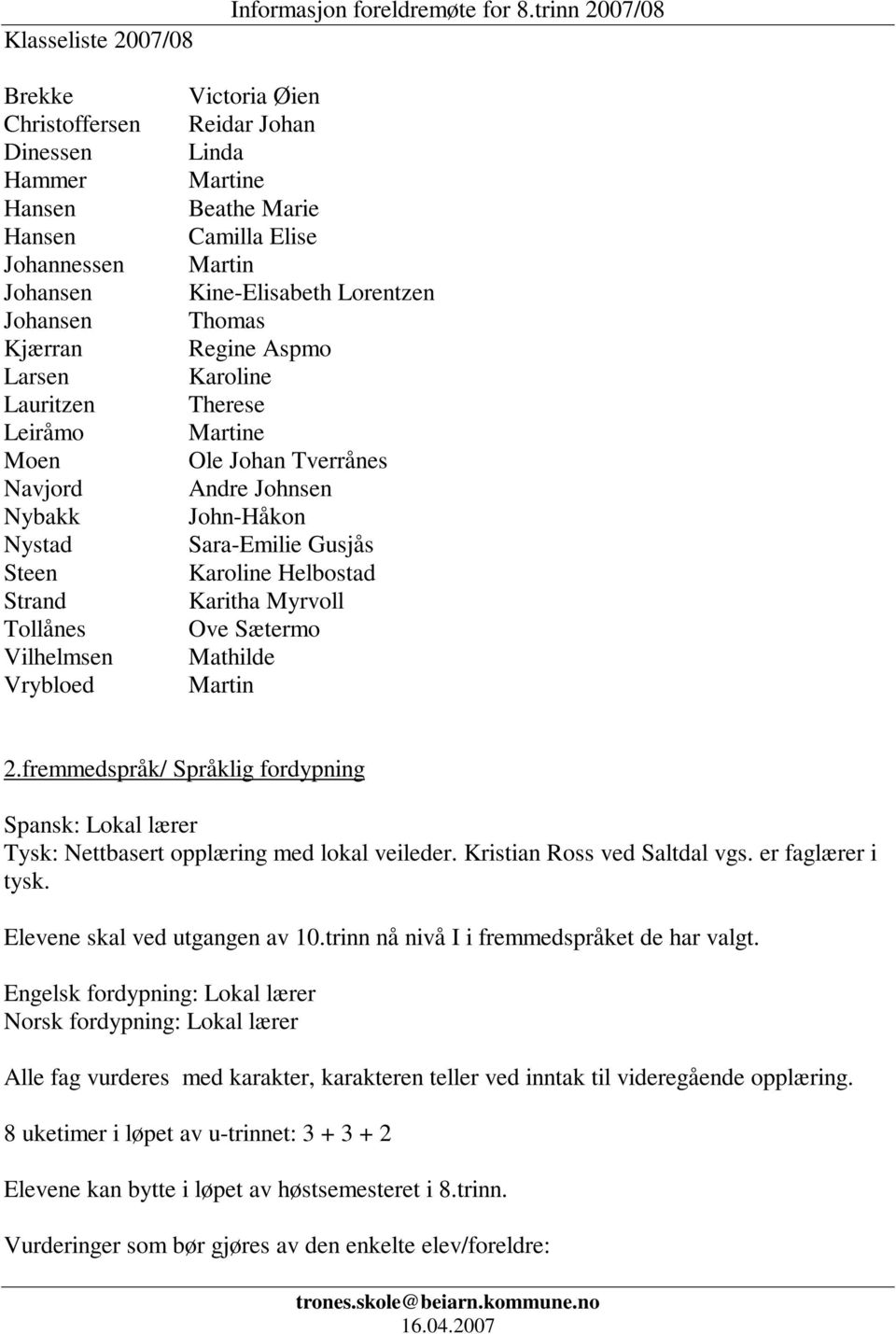 Victoria Øien Reidar Johan Linda Martine Beathe Marie Camilla Elise Martin Kine-Elisabeth Lorentzen Thomas Regine Aspmo Karoline Therese Martine Ole Johan Tverrånes Andre Johnsen John-Håkon