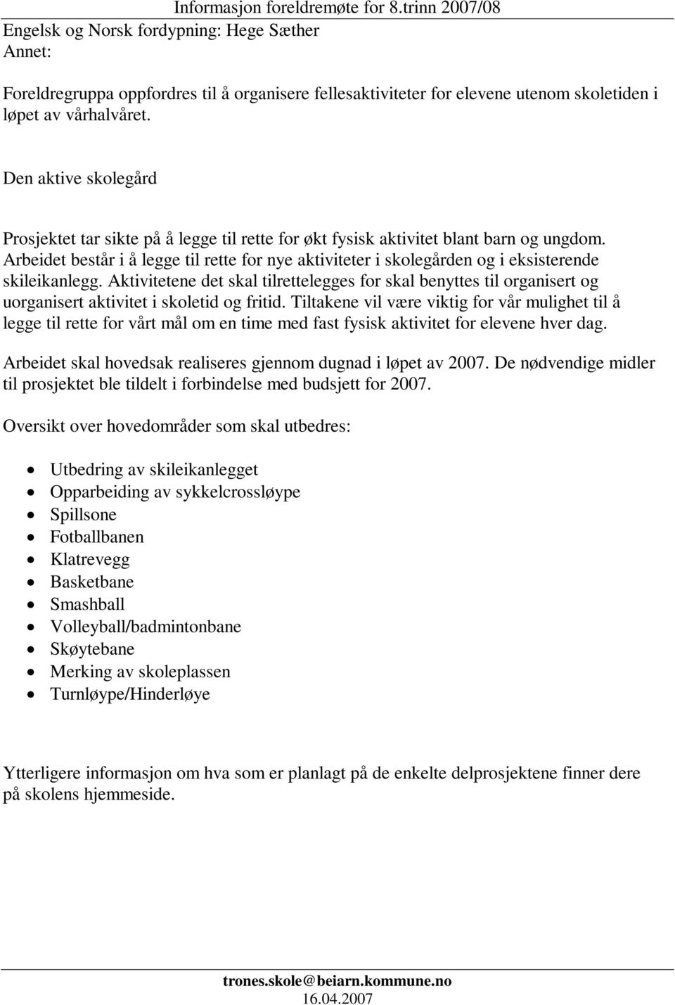 Arbeidet består i å legge til rette for nye aktiviteter i skolegården og i eksisterende skileikanlegg.