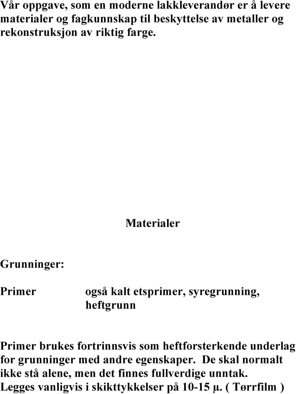 Materialer Grunninger: Primer også kalt etsprimer, syregrunning, heftgrunn Primer brukes fortrinnsvis som