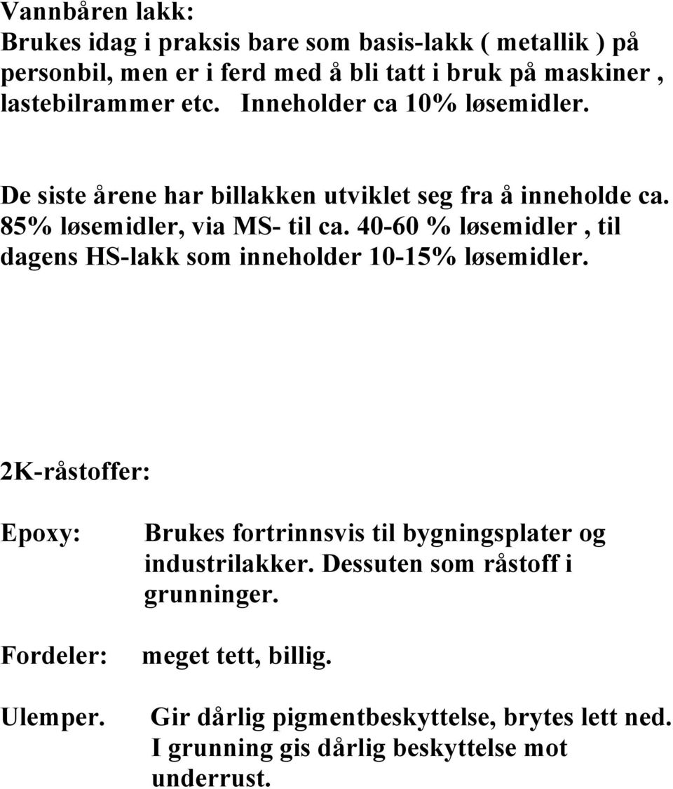 40-60 % løsemidler, til dagens HS-lakk som inneholder 10-15% løsemidler. 2K-råstoffer: Epoxy: Fordeler: Ulemper.