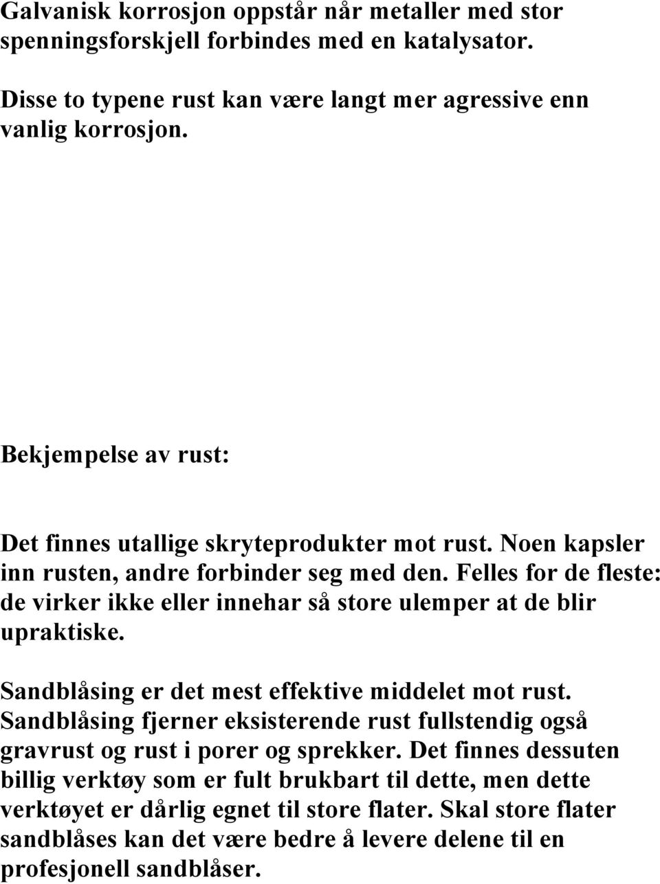 Felles for de fleste: de virker ikke eller innehar så store ulemper at de blir upraktiske. Sandblåsing er det mest effektive middelet mot rust.