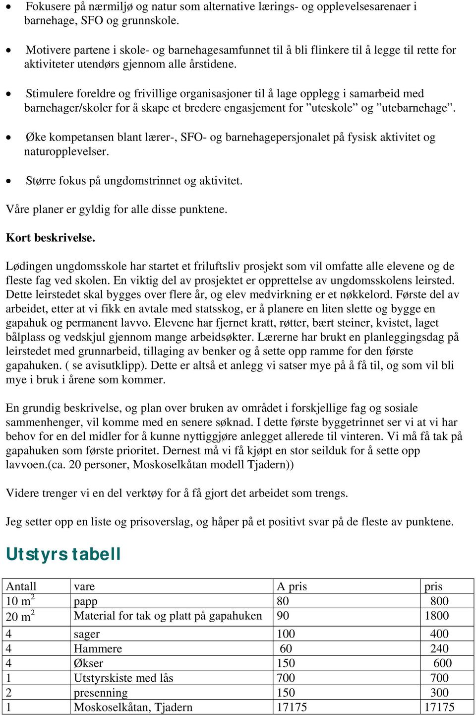 Stimulere foreldre og frivillige organisasjoner til å lage opplegg i samarbeid med barnehager/skoler for å skape et bredere engasjement for uteskole og utebarnehage.