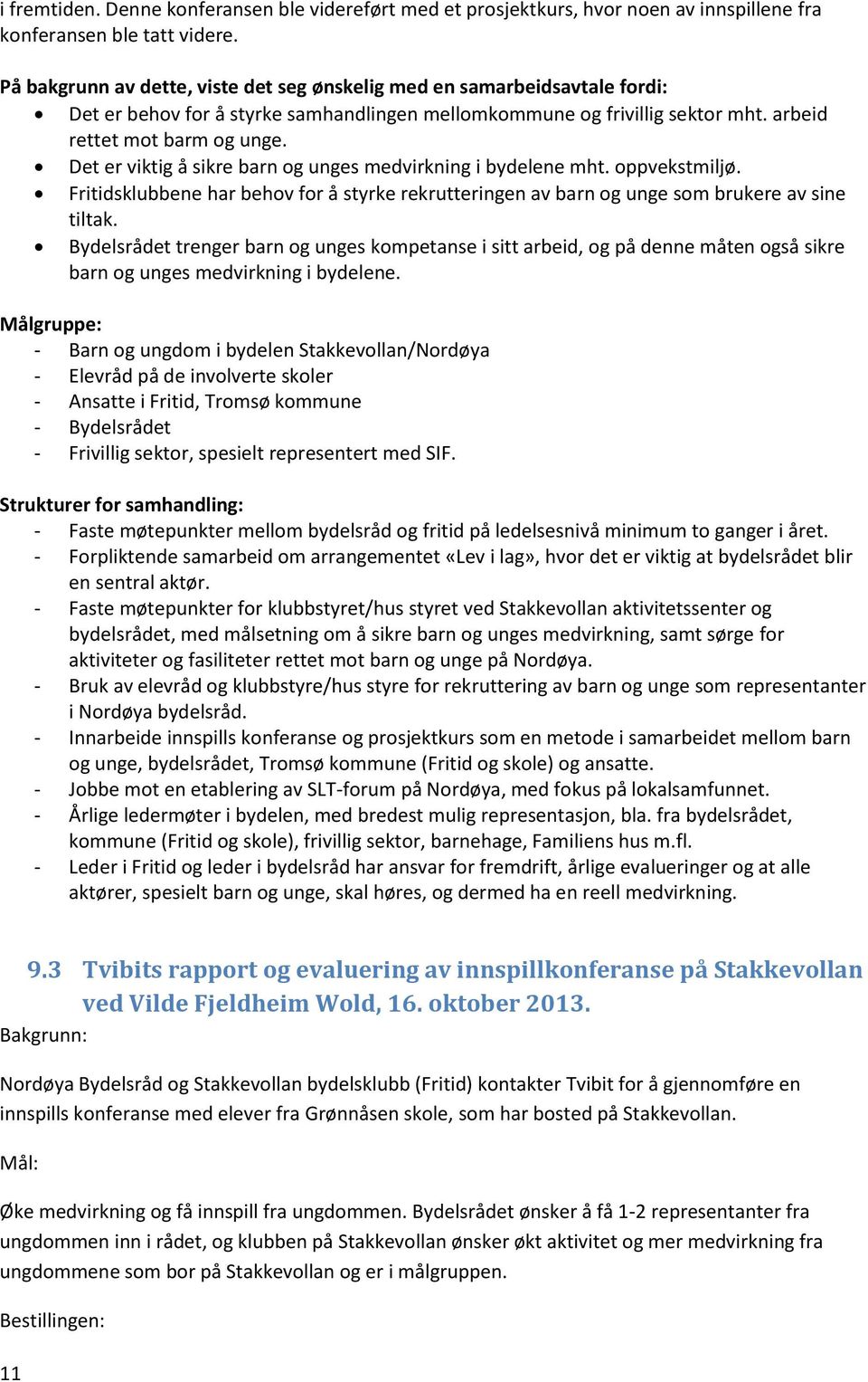 Det er viktig å sikre barn og unges medvirkning i bydelene mht. oppvekstmiljø. Fritidsklubbene har behov for å styrke rekrutteringen av barn og unge som brukere av sine tiltak.