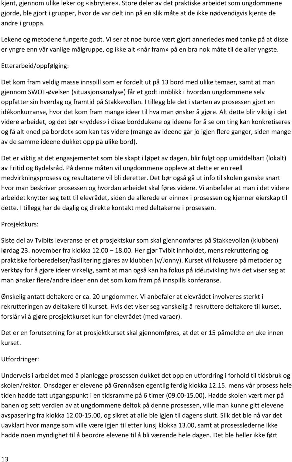 Lekene og metodene fungerte godt. Vi ser at noe burde vært gjort annerledes med tanke på at disse er yngre enn vår vanlige målgruppe, og ikke alt «når fram» på en bra nok måte til de aller yngste.