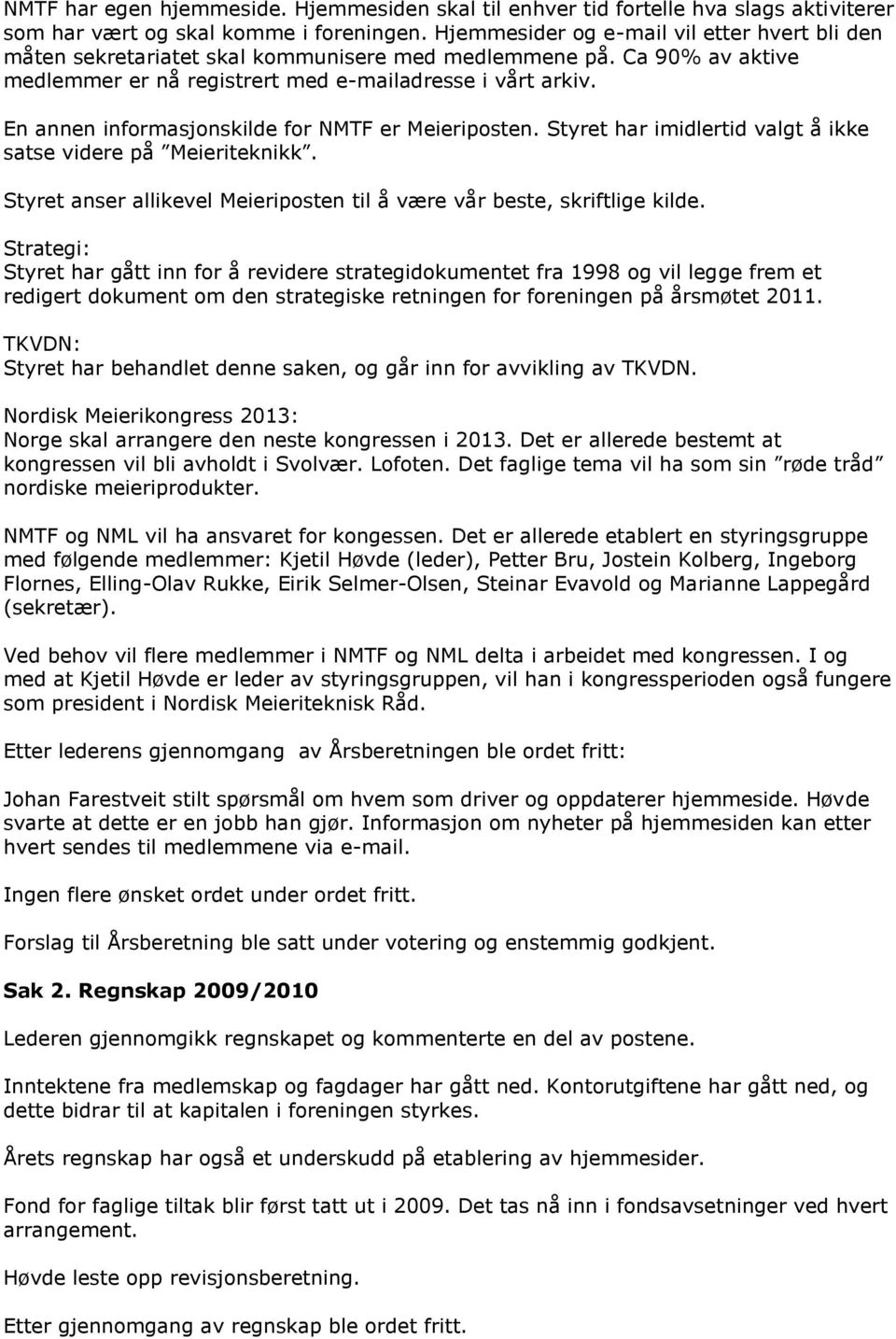 En annen informasjonskilde for NMTF er Meieriposten. Styret har imidlertid valgt å ikke satse videre på Meieriteknikk. Styret anser allikevel Meieriposten til å være vår beste, skriftlige kilde.